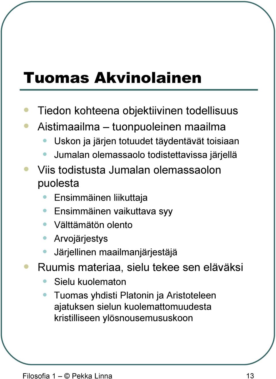 vaikuttava syy Välttämätön olento Arvojärjestys Järjellinen maailmanjärjestäjä Ruumis materiaa, sielu tekee sen eläväksi Sielu