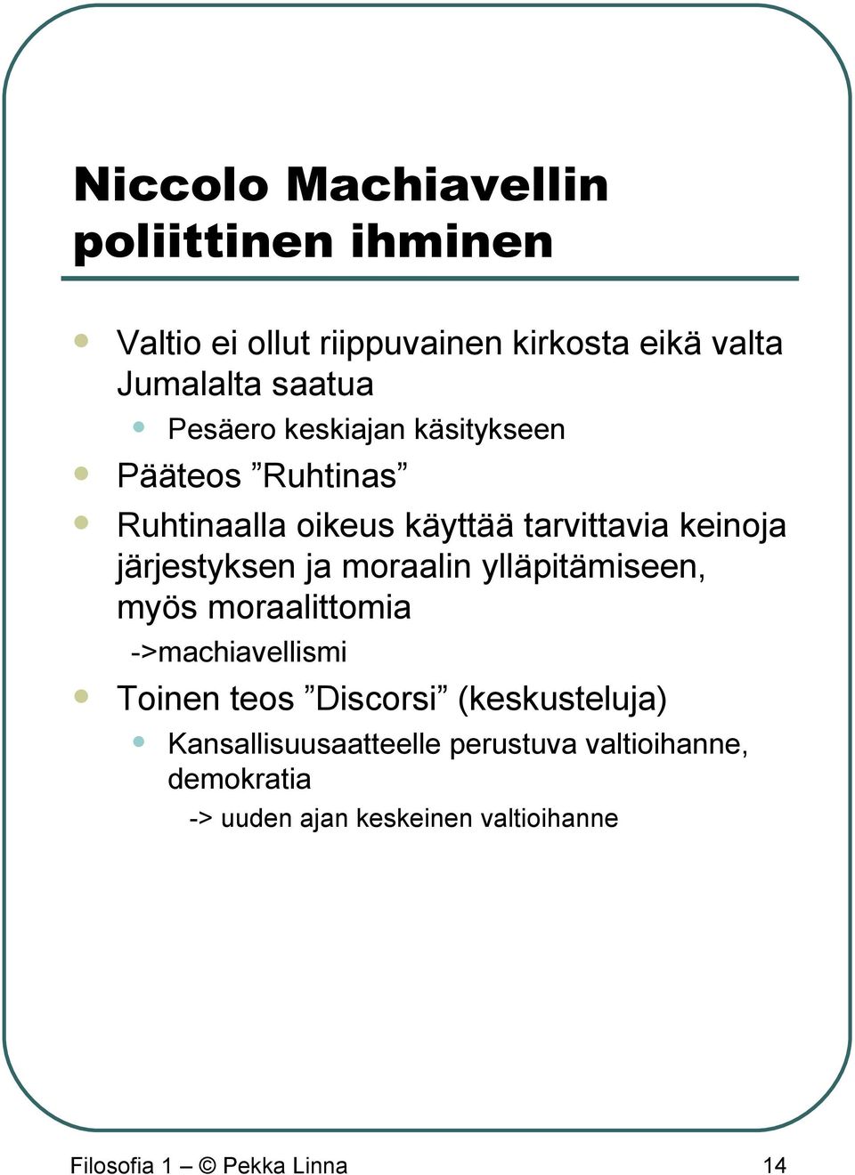 ja moraalin ylläpitämiseen, myös moraalittomia ->machiavellismi Toinen teos Discorsi (keskusteluja)