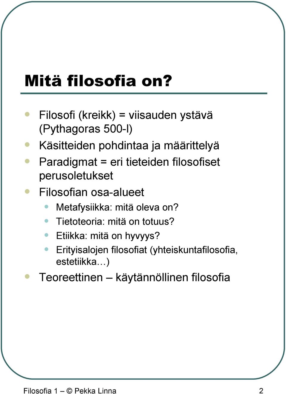 Paradigmat = eri tieteiden filosofiset perusoletukset Filosofian osa-alueet Metafysiikka: mitä