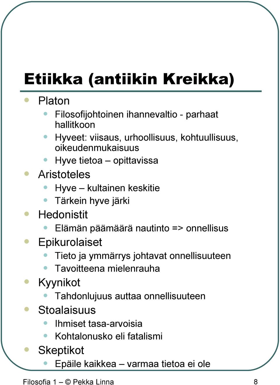 => onnellisus Epikurolaiset Tieto ja ymmärrys johtavat onnellisuuteen Tavoitteena mielenrauha Kyynikot Tahdonlujuus auttaa