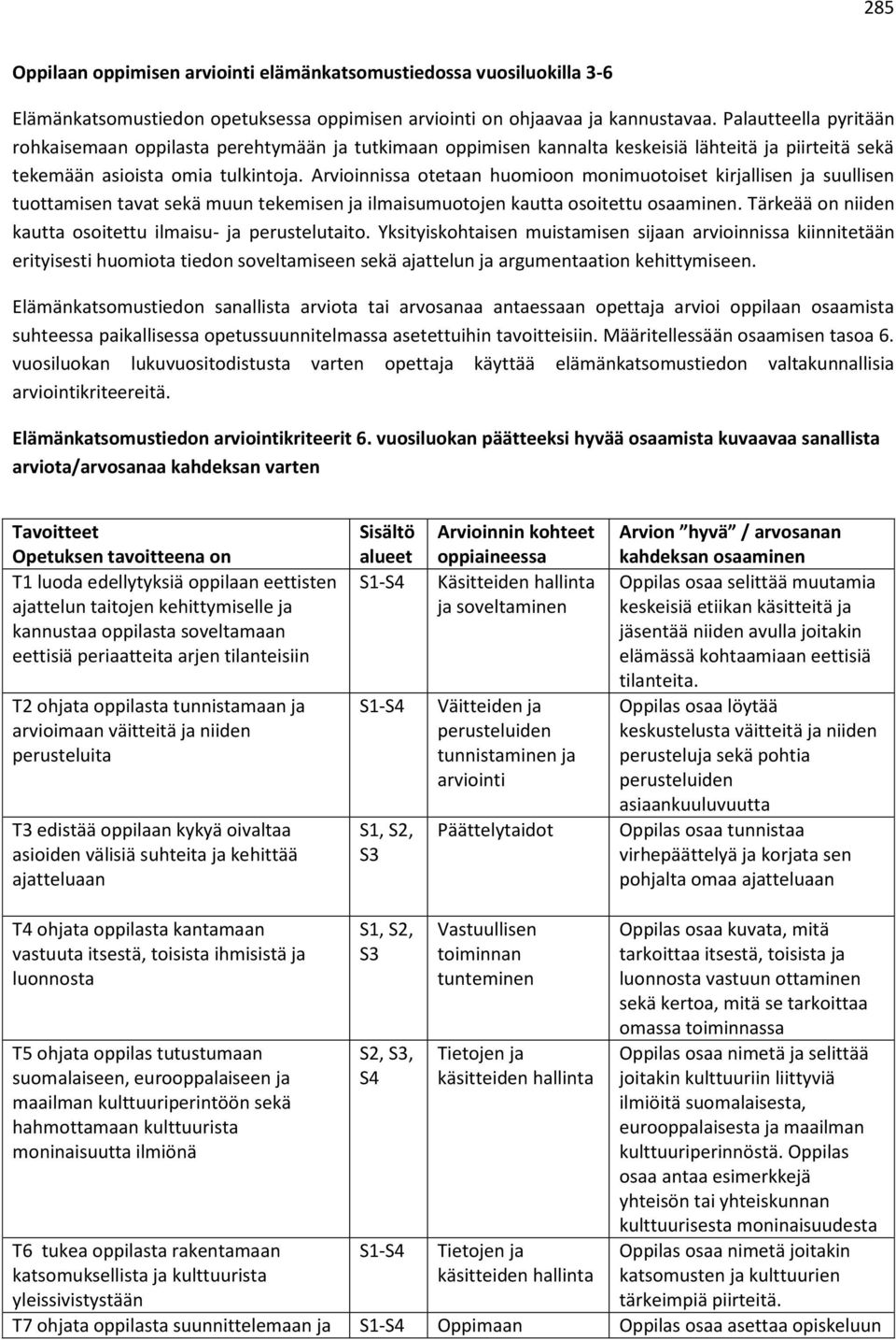 Arvioinnissa otetaan huomioon monimuotoiset kirjallisen ja suullisen tuottamisen tavat sekä muun tekemisen ja ilmaisumuotojen kautta osoitettu osaaminen.