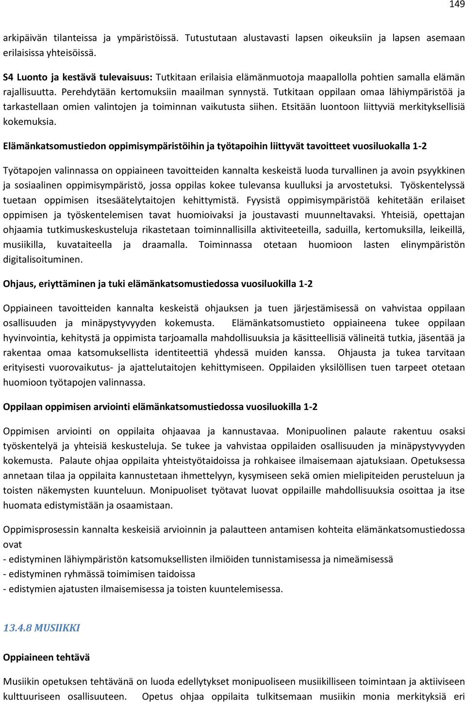 Tutkitaan oppilaan omaa lähiympäristöä ja tarkastellaan omien valintojen ja toiminnan vaikutusta siihen. Etsitään luontoon liittyviä merkityksellisiä kokemuksia.