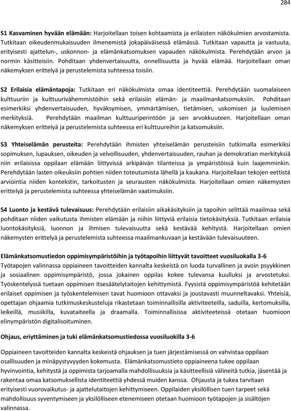 Pohditaan yhdenvertaisuutta, onnellisuutta ja hyvää elämää. Harjoitellaan oman näkemyksen erittelyä ja perustelemista suhteessa toisiin.