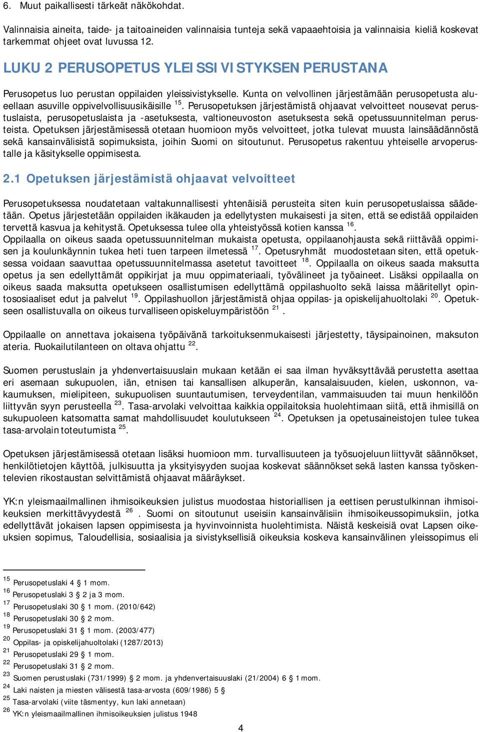 Perusopetuksen järjestämistä ohjaavat velvoitteet nousevat perustuslaista, perusopetuslaista ja -asetuksesta, valtioneuvoston asetuksesta sekä opetussuunnitelman perusteista.