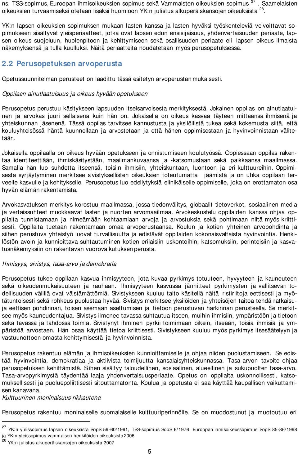 periaate, lapsen oikeus suojeluun, huolenpitoon ja kehittymiseen sekä osallisuuden periaate eli lapsen oikeus ilmaista näkemyksensä ja tulla kuulluksi.