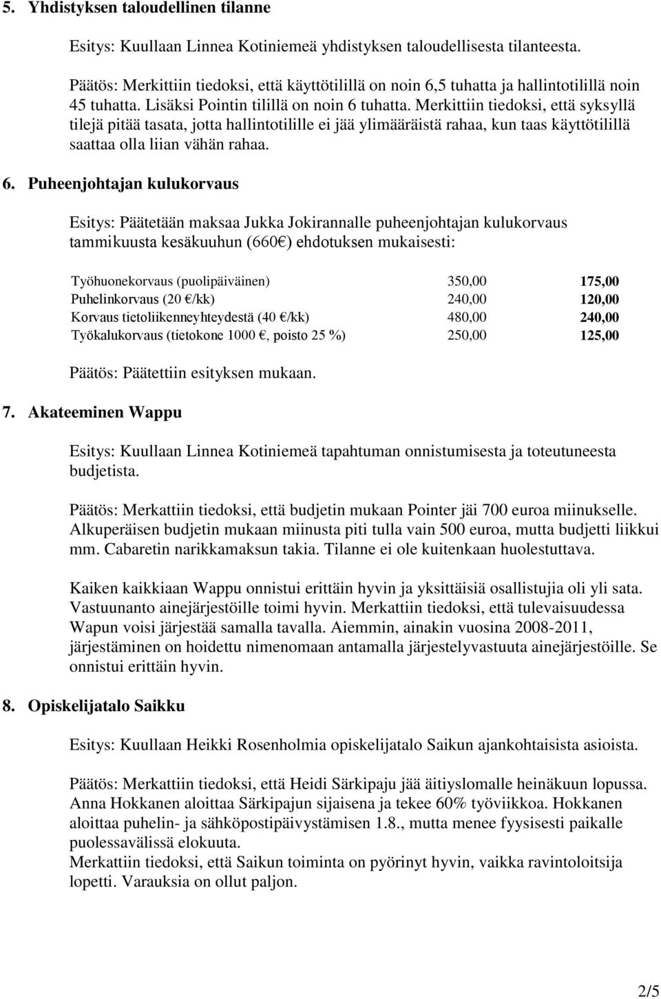 Merkittiin tiedoksi, että syksyllä tilejä pitää tasata, jotta hallintotilille ei jää ylimääräistä rahaa, kun taas käyttötilillä saattaa olla liian vähän rahaa. 6.