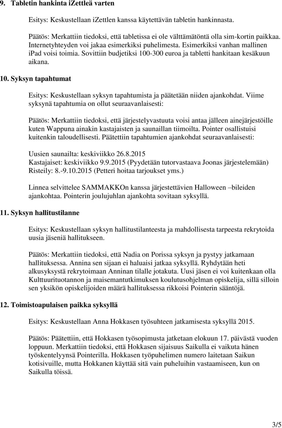 -300 euroa ja tabletti hankitaan kesäkuun aikana. 10. Syksyn tapahtumat Esitys: Keskustellaan syksyn tapahtumista ja päätetään niiden ajankohdat.