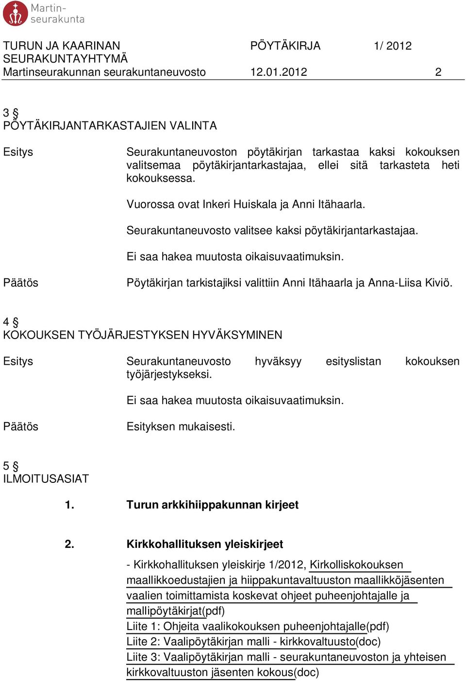 Vuorossa ovat Inkeri Huiskala ja Anni Itähaarla. Seurakuntaneuvosto valitsee kaksi pöytäkirjantarkastajaa. Ei saa hakea muutosta oikaisuvaatimuksin.