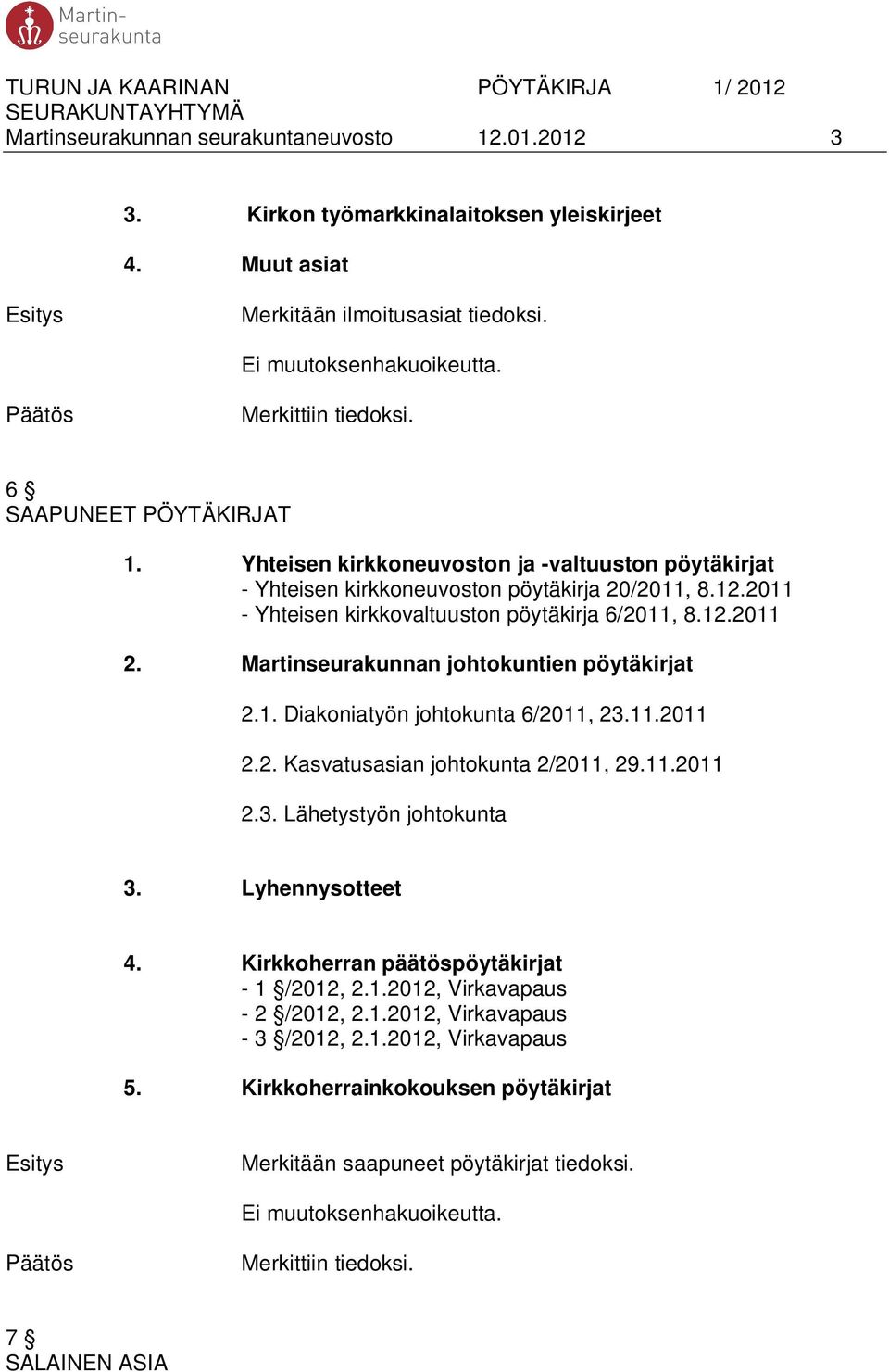 Martinseurakunnan johtokuntien pöytäkirjat 2.1. Diakoniatyön johtokunta 6/2011, 23.11.2011 2.2. Kasvatusasian johtokunta 2/2011, 29.11.2011 2.3. Lähetystyön johtokunta 3. Lyhennysotteet 4.