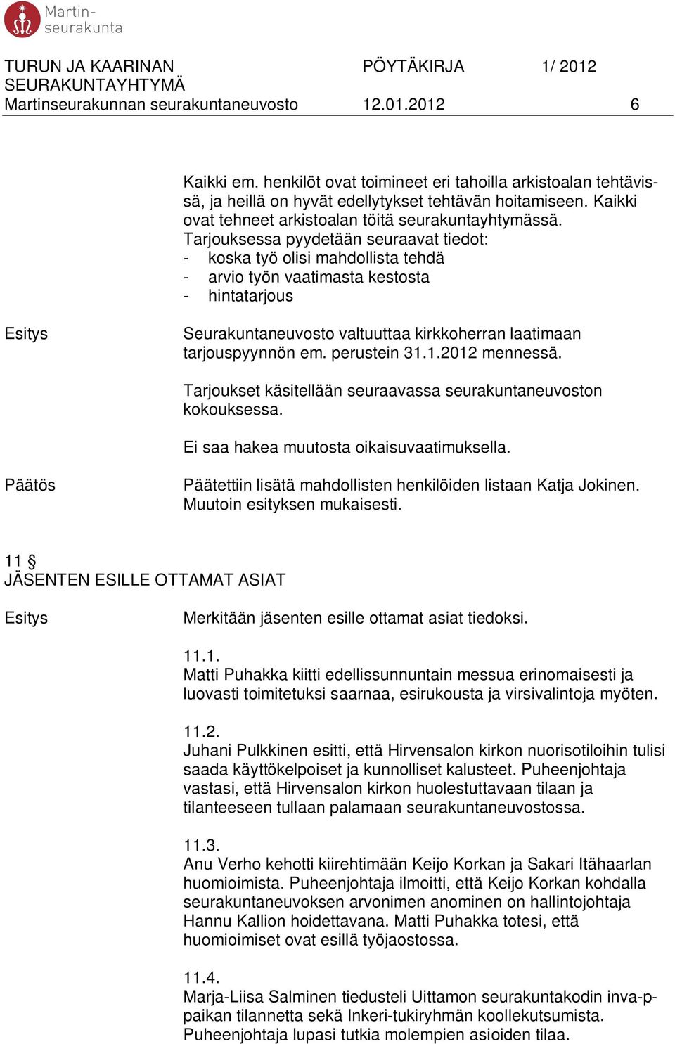 Tarjouksessa pyydetään seuraavat tiedot: - koska työ olisi mahdollista tehdä - arvio työn vaatimasta kestosta - hintatarjous Seurakuntaneuvosto valtuuttaa kirkkoherran laatimaan tarjouspyynnön em.