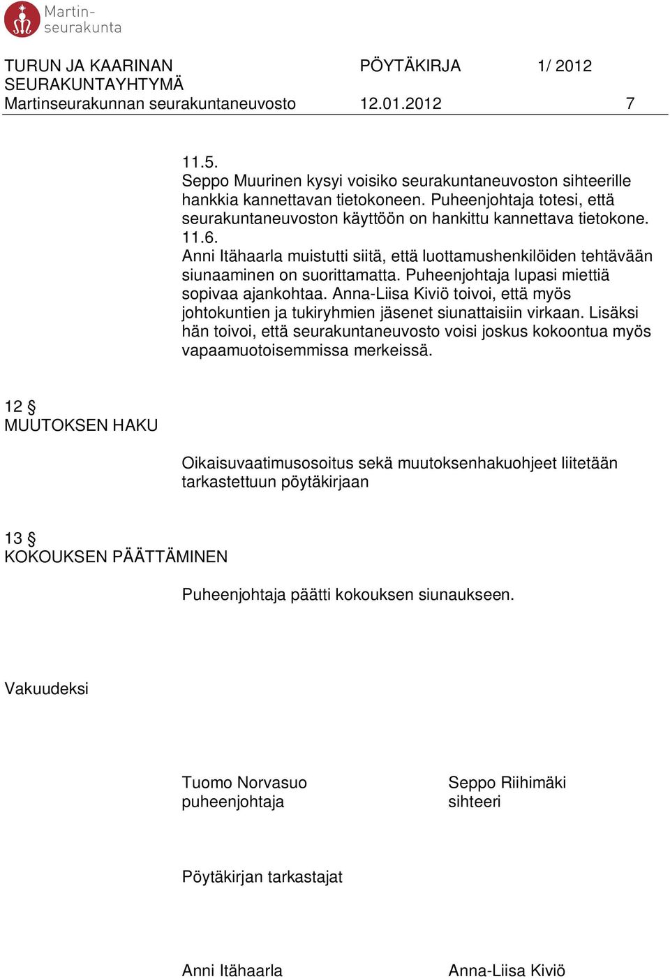 Puheenjohtaja lupasi miettiä sopivaa ajankohtaa. Anna-Liisa Kiviö toivoi, että myös johtokuntien ja tukiryhmien jäsenet siunattaisiin virkaan.