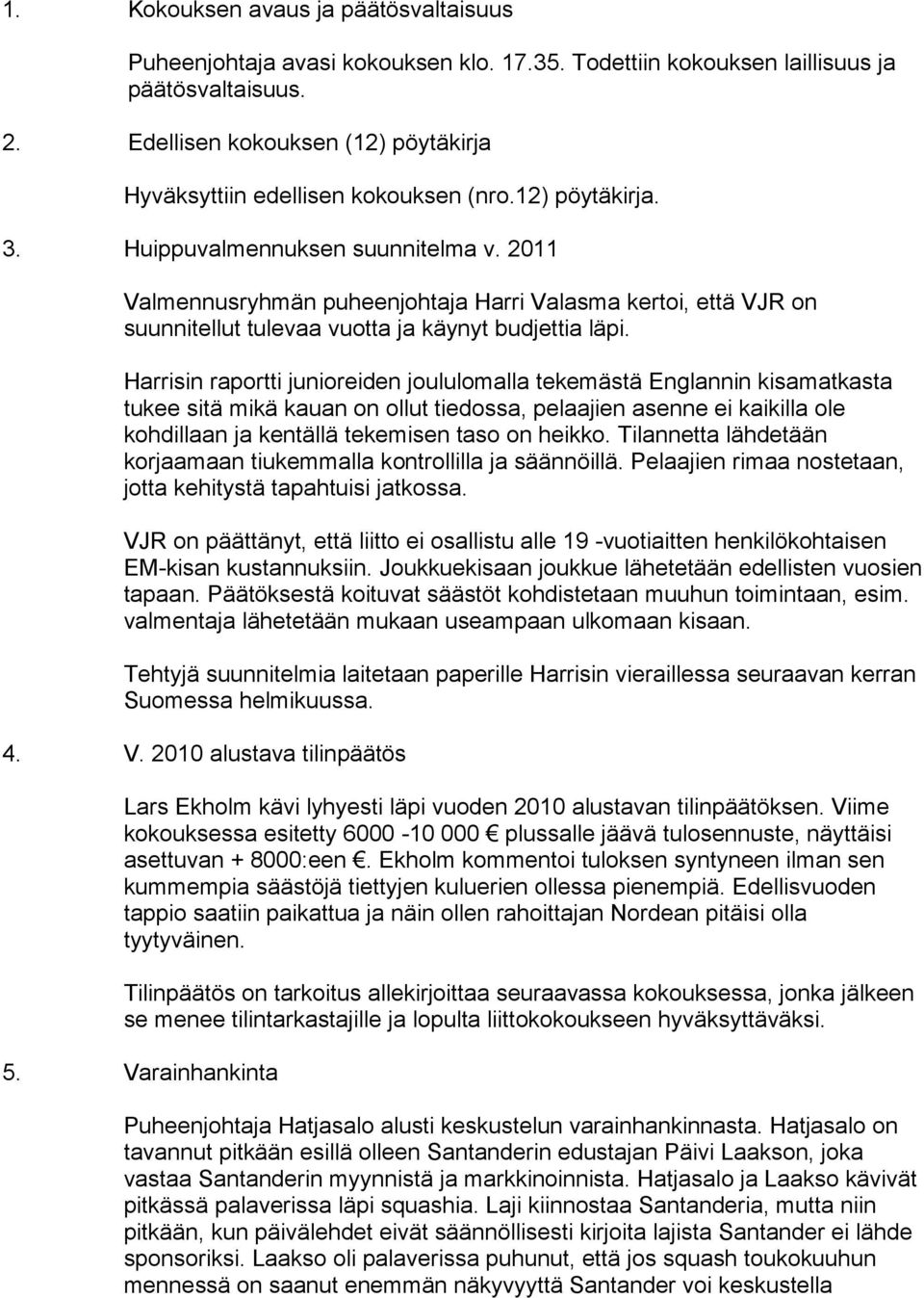 2011 Valmennusryhmän puheenjohtaja Harri Valasma kertoi, että VJR on suunnitellut tulevaa vuotta ja käynyt budjettia läpi.