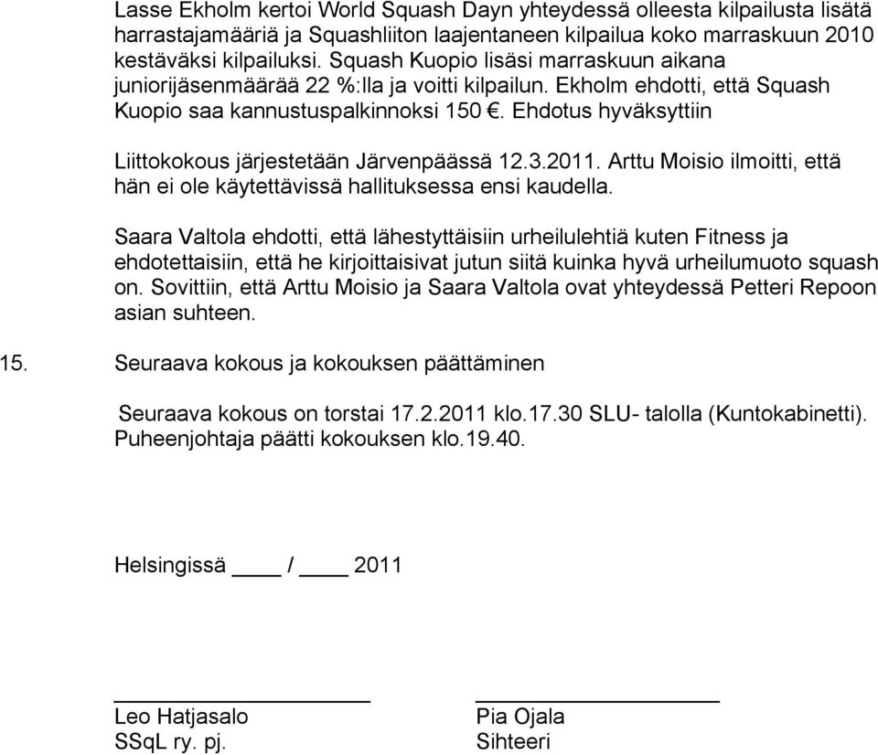 Ehdotus hyväksyttiin Liittokokous järjestetään Järvenpäässä 12.3.2011. Arttu Moisio ilmoitti, että hän ei ole käytettävissä hallituksessa ensi kaudella.