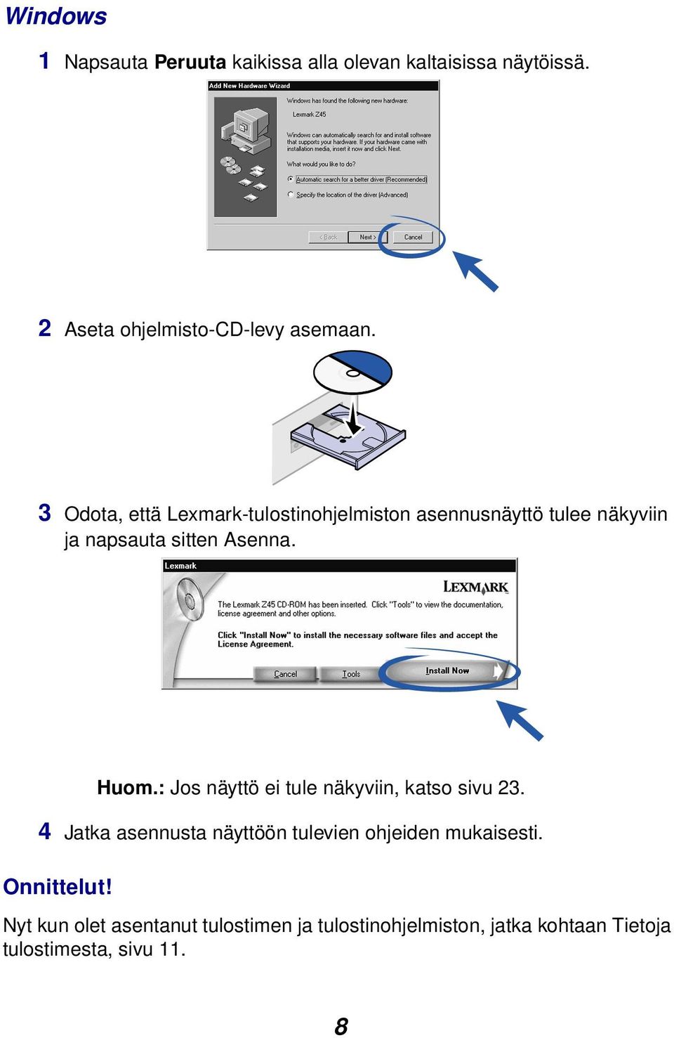 : Jos näyttö ei tule näkyviin, katso sivu 23. 4 Jatka asennusta näyttöön tulevien ohjeiden mukaisesti.