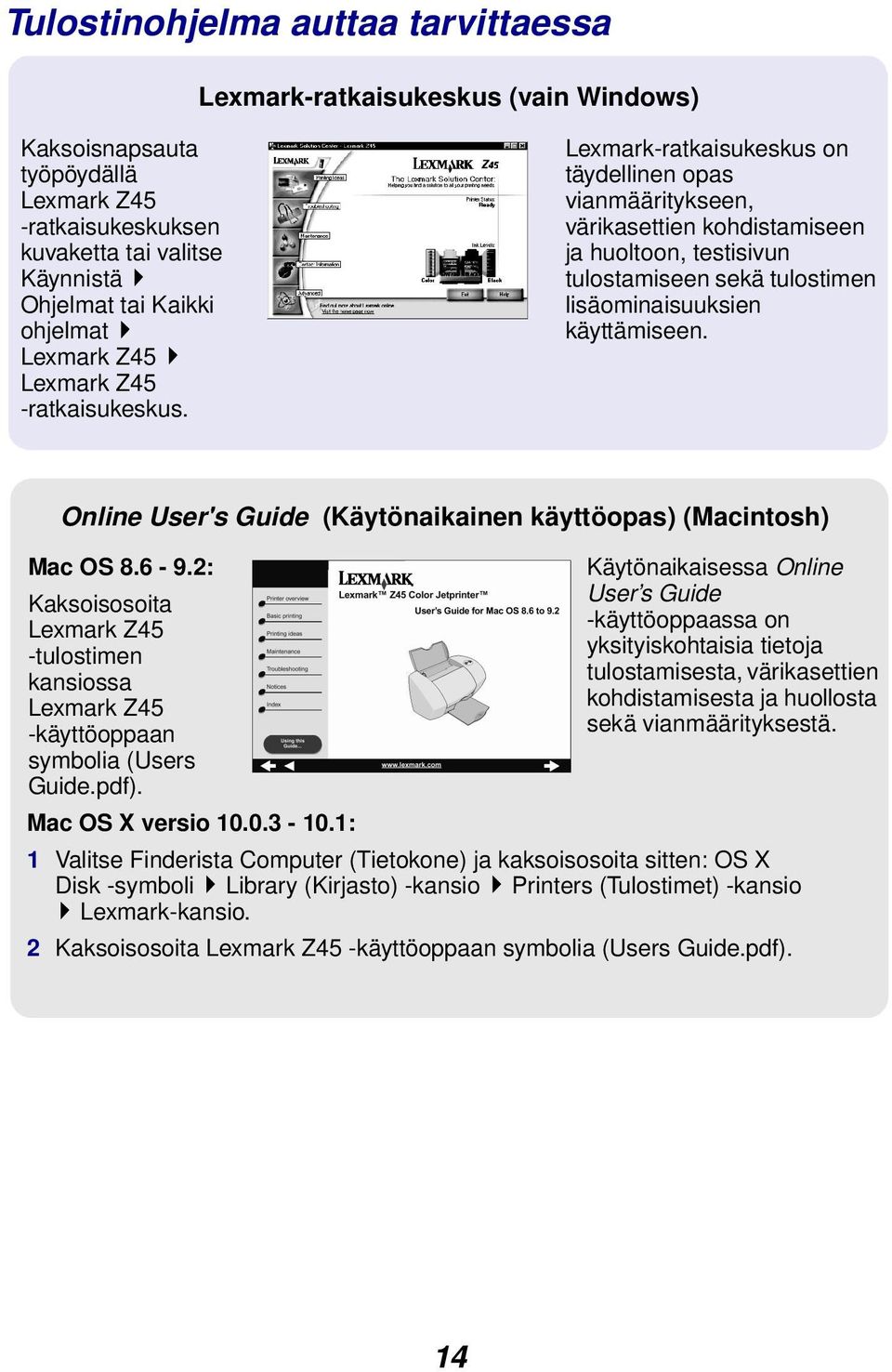 Lexmark-ratkaisukeskus on täydellinen opas vianmääritykseen, värikasettien kohdistamiseen ja huoltoon, testisivun tulostamiseen sekä tulostimen lisäominaisuuksien käyttämiseen.