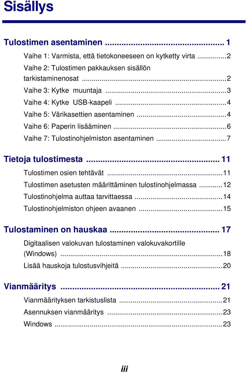 .. 11 Tulostimen osien tehtävät...11 Tulostimen asetusten määrittäminen tulostinohjelmassa...12 Tulostinohjelma auttaa tarvittaessa...14 Tulostinohjelmiston ohjeen avaanen.