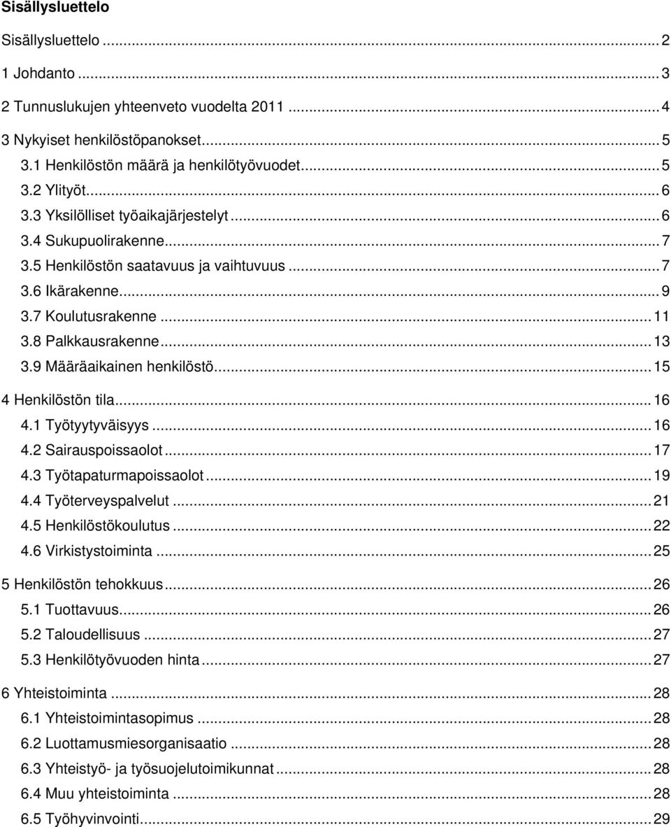 9 Määräaikainen henkilöstö... 15 4 Henkilöstön tila...16 4.1 Työtyytyväisyys... 16 4.2 Sairauspoissaolot... 17 4.3 Työtapaturmapoissaolot... 19 4.4 Työterveyspalvelut... 21 4.5 Henkilöstökoulutus.