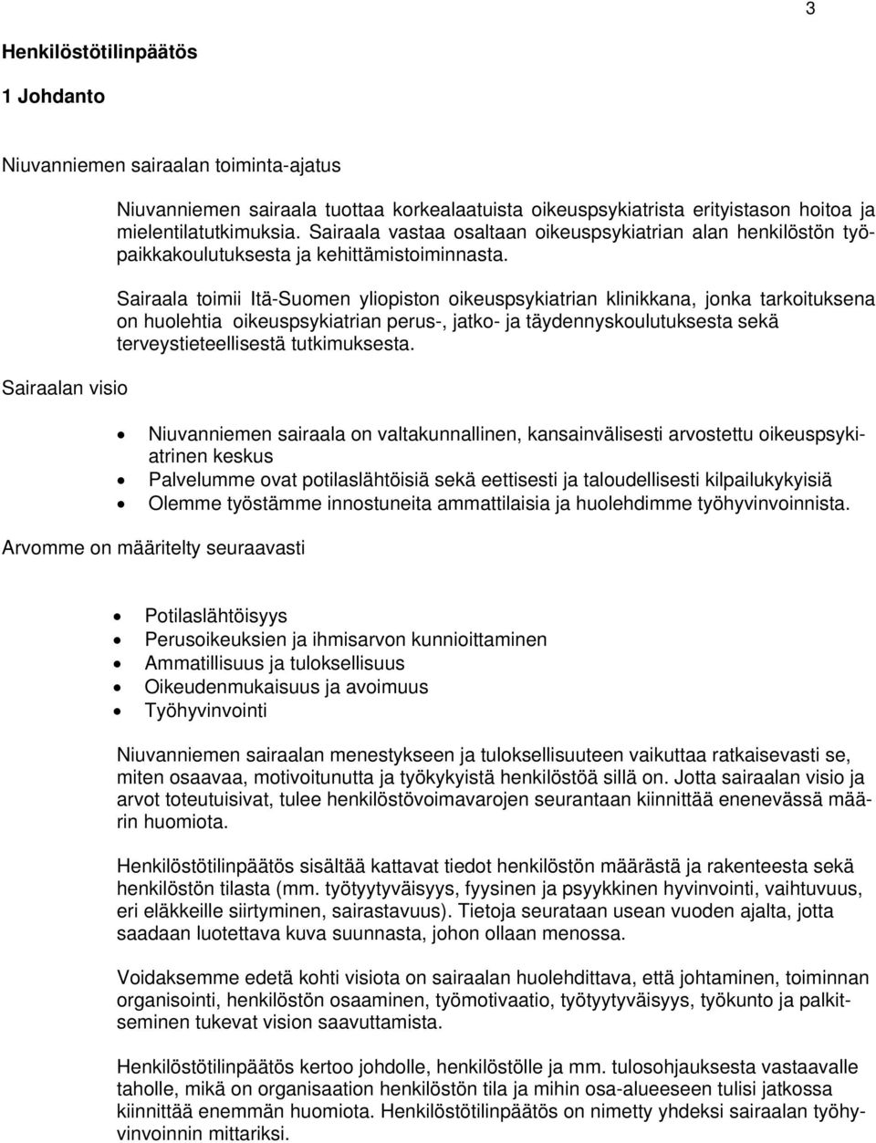 Sairaala toimii Itä-Suomen yliopiston oikeuspsykiatrian klinikkana, jonka tarkoituksena on huolehtia oikeuspsykiatrian perus-, jatko- ja täydennyskoulutuksesta sekä terveystieteellisestä