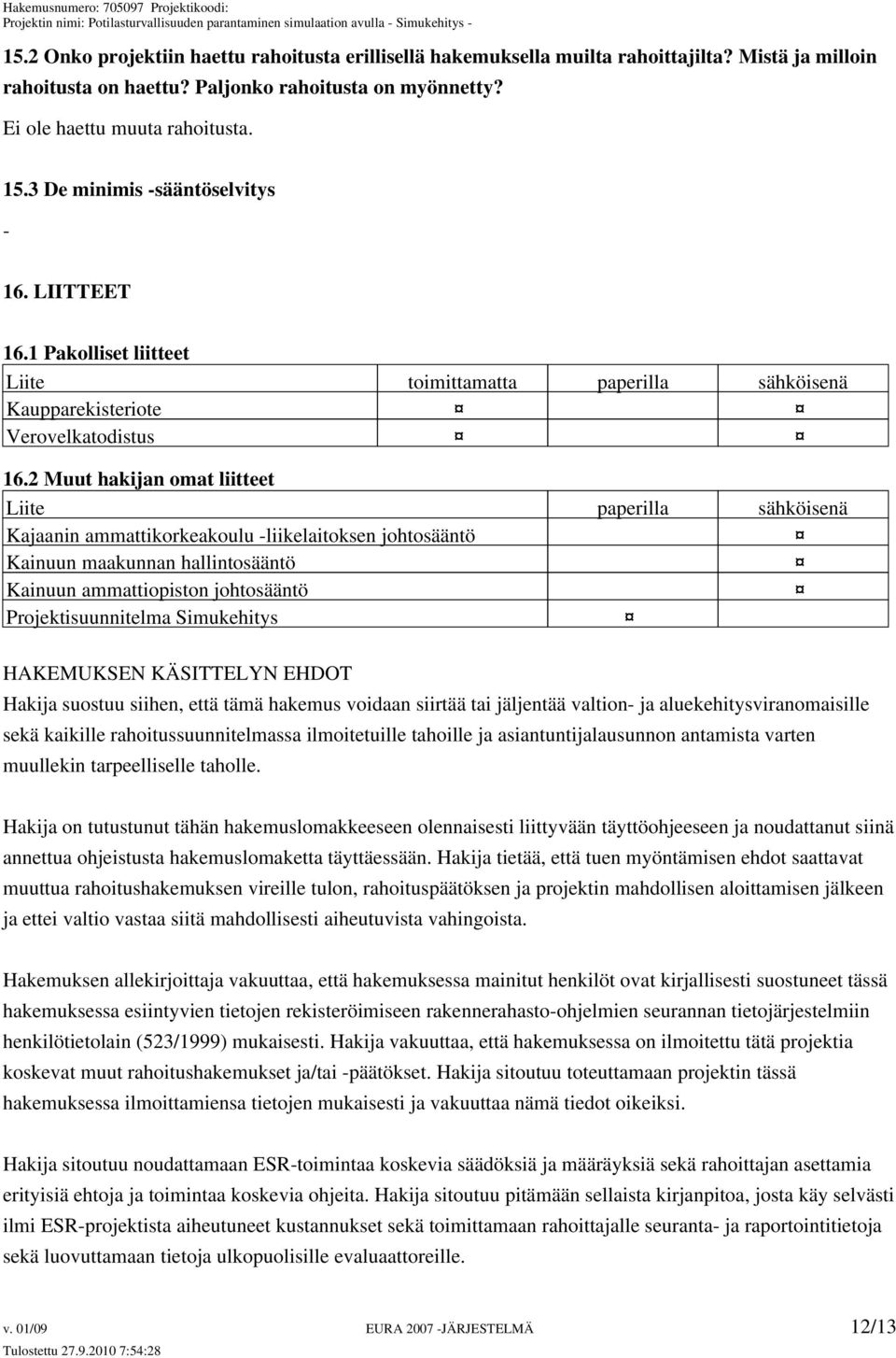 2 Muut hakijan omat liitteet Liite paperilla sähköisenä Kajaanin ammattikorkeakoulu -liikelaitoksen johtosääntö Kainuun maakunnan hallintosääntö Kainuun ammattiopiston johtosääntö Projektisuunnitelma