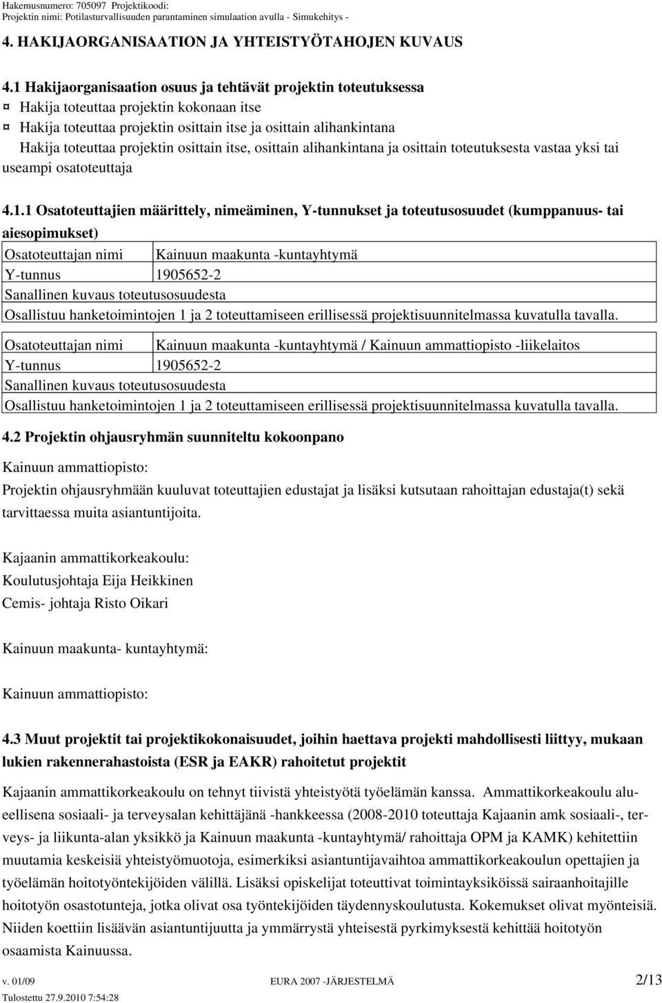 osittain itse, osittain alihankintana ja osittain toteutuksesta vastaa yksi tai useampi osatoteuttaja 4.1.