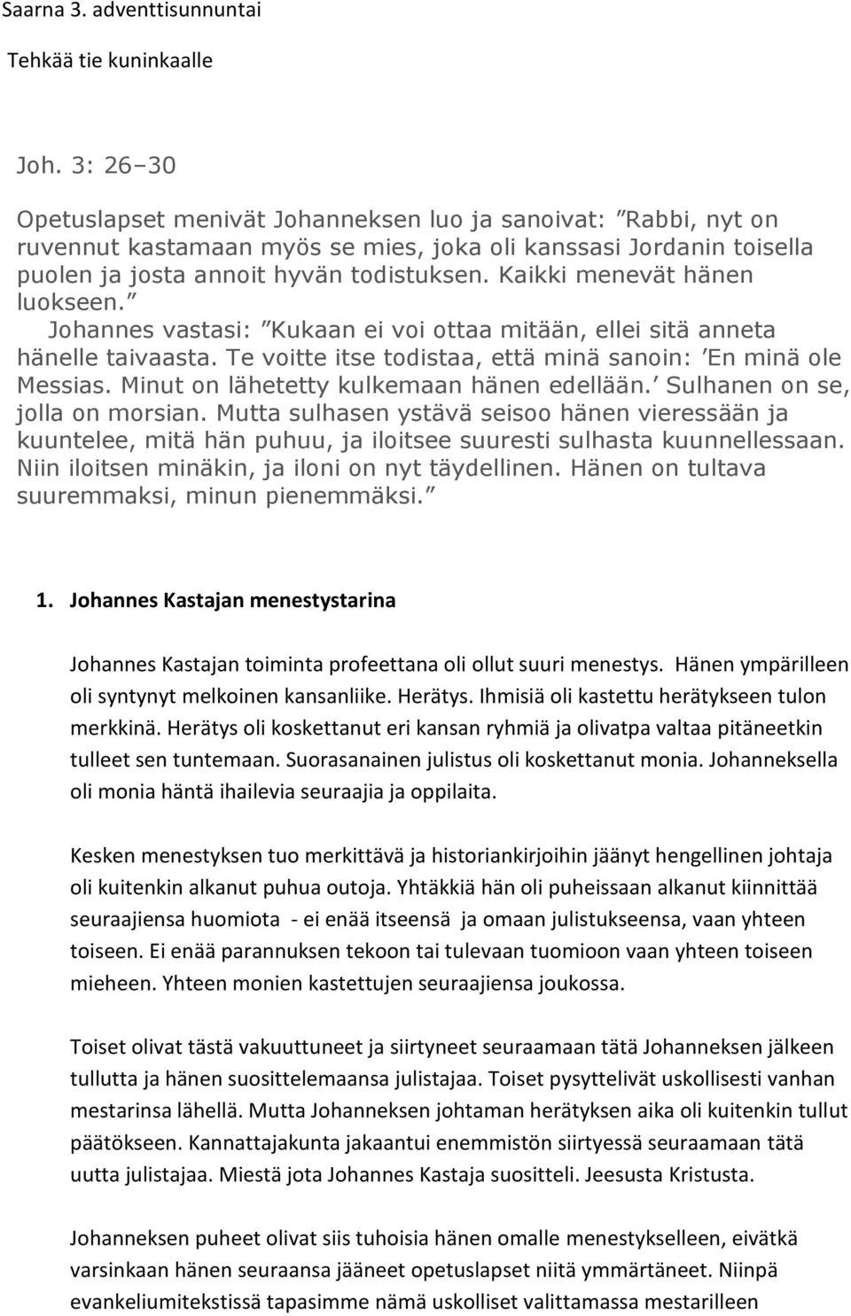 Kaikki menevät hänen luokseen. Johannes vastasi: Kukaan ei voi ottaa mitään, ellei sitä anneta hänelle taivaasta. Te voitte itse todistaa, että minä sanoin: En minä ole Messias.