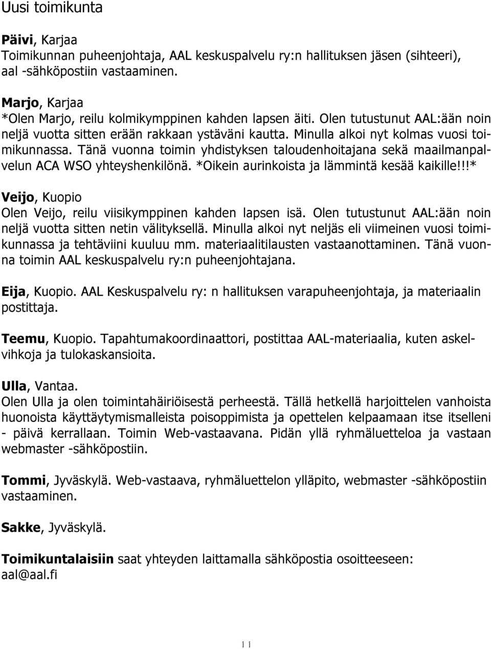 Tänä vuonna toimin yhdistyksen taloudenhoitajana sekä maailmanpalvelun ACA WSO yhteyshenkilönä. *Oikein aurinkoista ja lämmintä kesää kaikille!