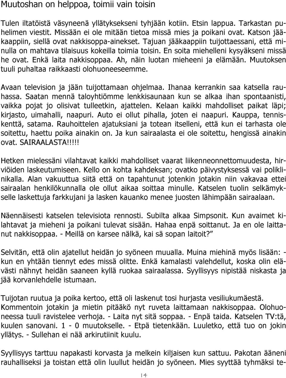 Enkä laita nakkisoppaa. Ah, näin luotan mieheeni ja elämään. Muutoksen tuuli puhaltaa raikkaasti olohuoneeseemme. Avaan television ja jään tuijottamaan ohjelmaa.