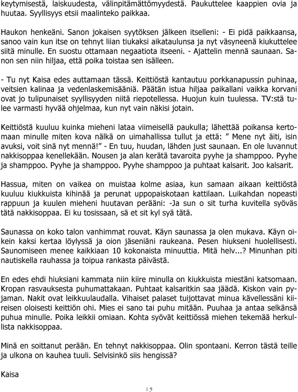 En suostu ottamaan negaatiota itseeni. - Ajattelin mennä saunaan. Sanon sen niin hiljaa, että poika toistaa sen isälleen. - Tu nyt Kaisa edes auttamaan tässä.