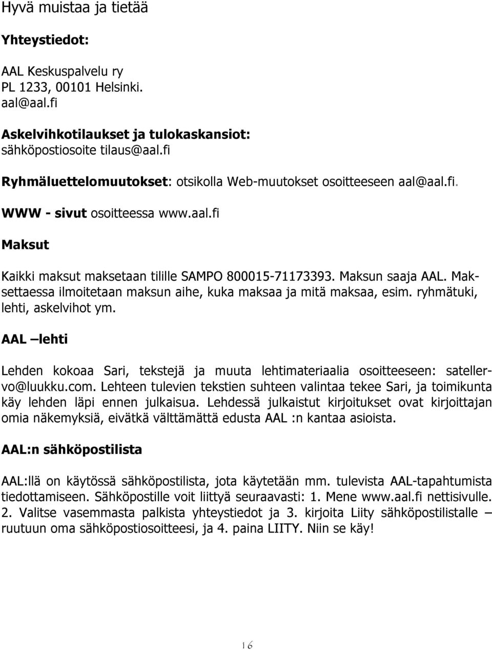Maksettaessa ilmoitetaan maksun aihe, kuka maksaa ja mitä maksaa, esim. ryhmätuki, lehti, askelvihot ym.