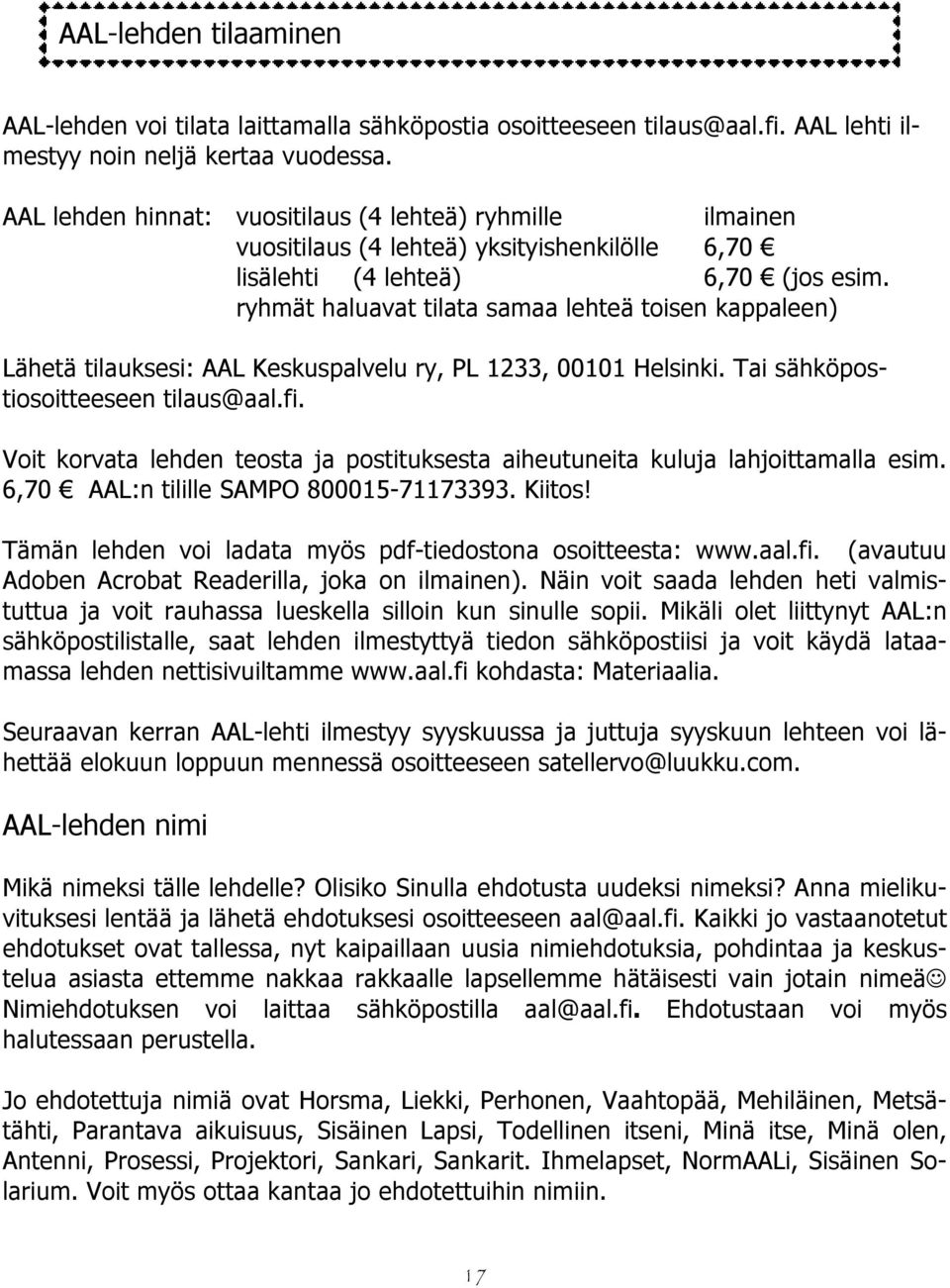 ryhmät haluavat tilata samaa lehteä toisen kappaleen) Lähetä tilauksesi: AAL Keskuspalvelu ry, PL 1233, 00101 Helsinki. Tai sähköpostiosoitteeseen tilaus@aal.fi.