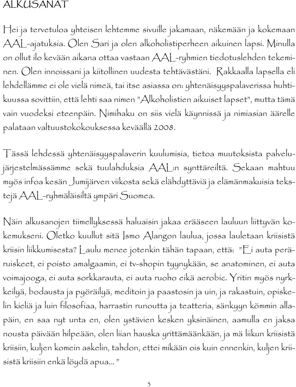 Rakkaalla lapsella eli lehdellämme ei ole vielä nimeä, tai itse asiassa on: yhtenäisyyspalaverissa huhtikuussa sovittiin, että lehti saa nimen Alkoholistien aikuiset lapset, mutta tämä vain vuodeksi