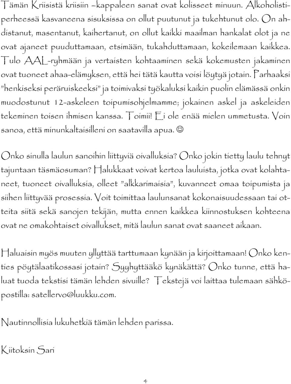 Tulo AAL-ryhmään ja vertaisten kohtaaminen sekä kokemusten jakaminen ovat tuoneet ahaa-elämyksen, että hei tätä kautta voisi löytyä jotain.