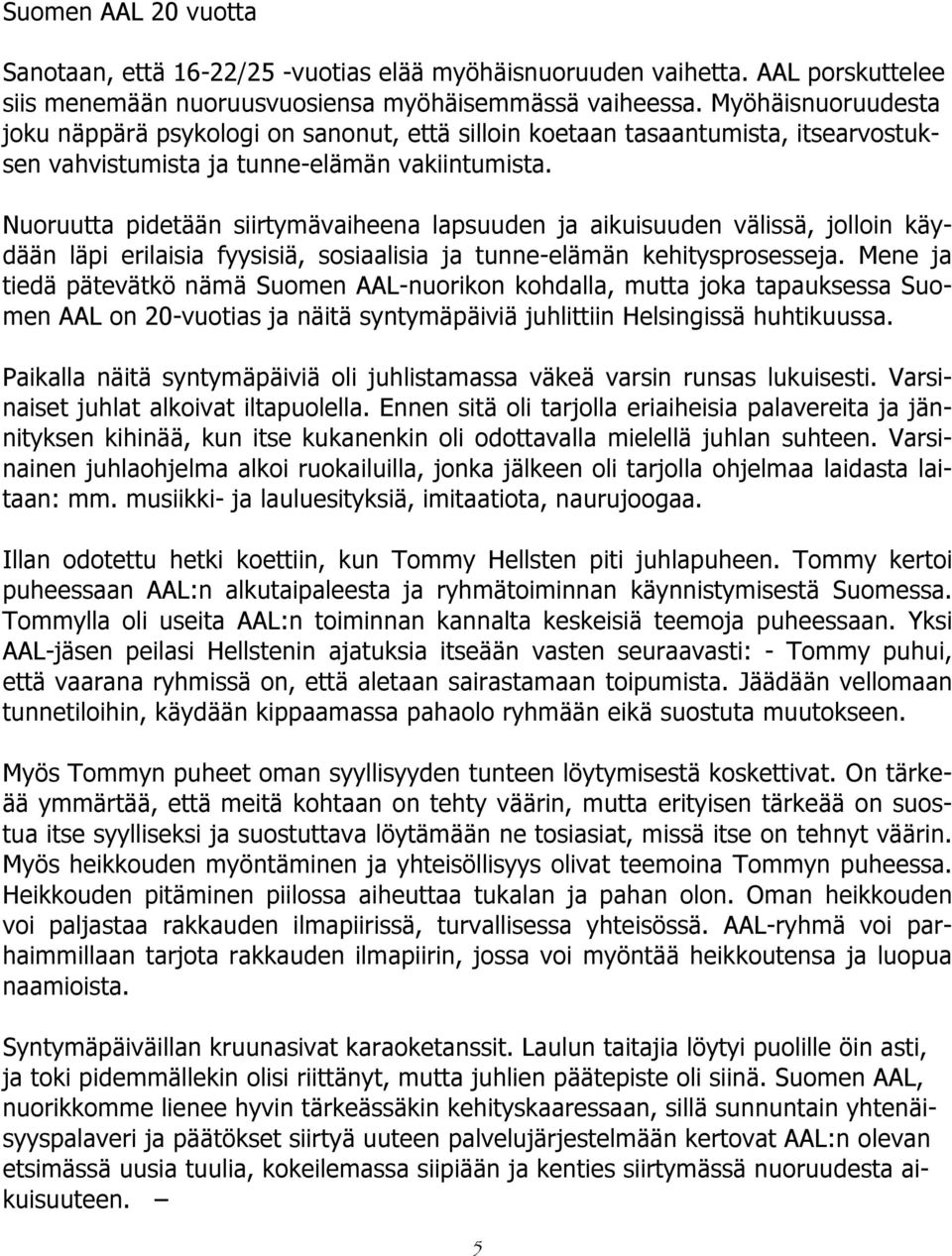 Nuoruutta pidetään siirtymävaiheena lapsuuden ja aikuisuuden välissä, jolloin käydään läpi erilaisia fyysisiä, sosiaalisia ja tunne-elämän kehitysprosesseja.