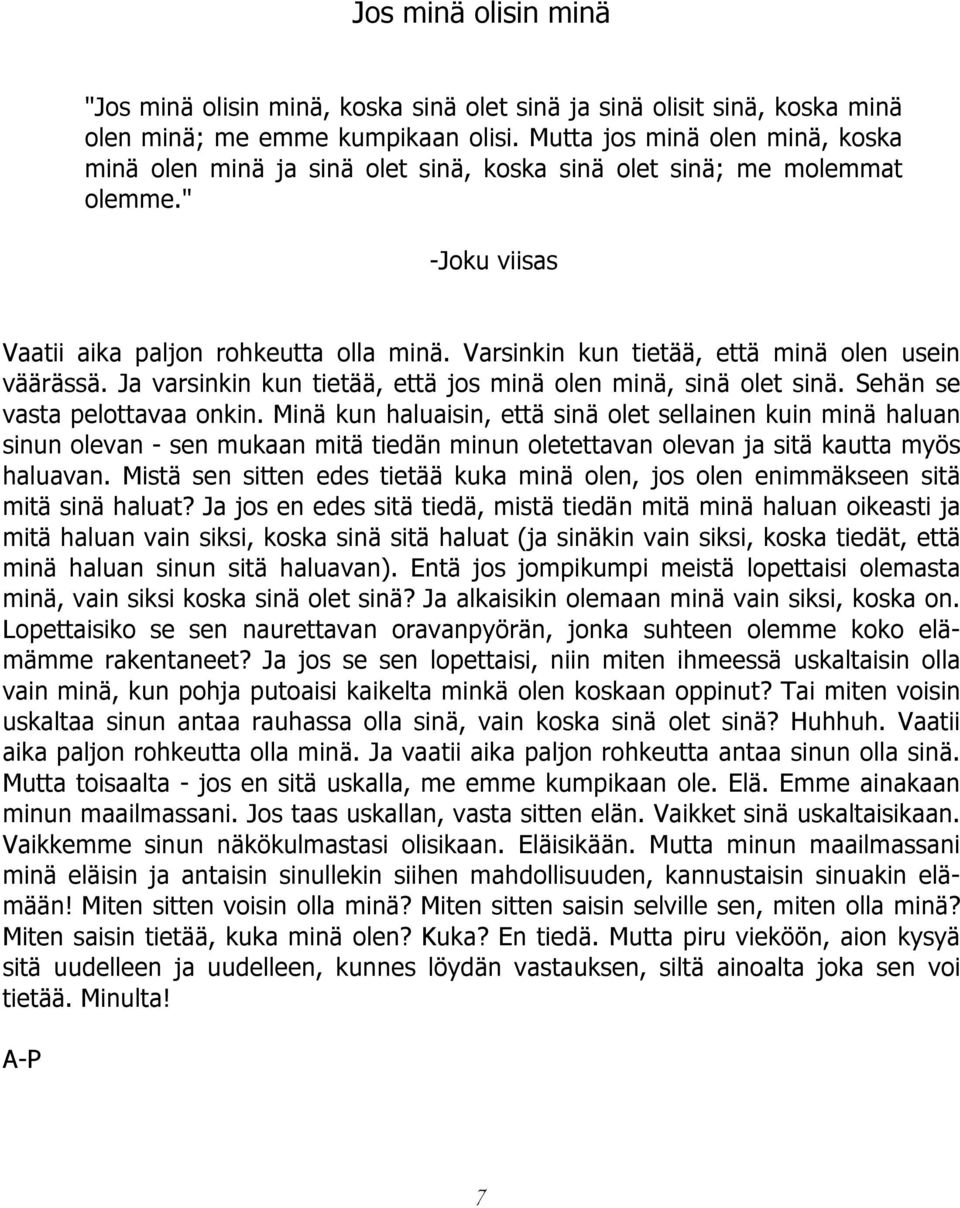 Varsinkin kun tietää, että minä olen usein väärässä. Ja varsinkin kun tietää, että jos minä olen minä, sinä olet sinä. Sehän se vasta pelottavaa onkin.