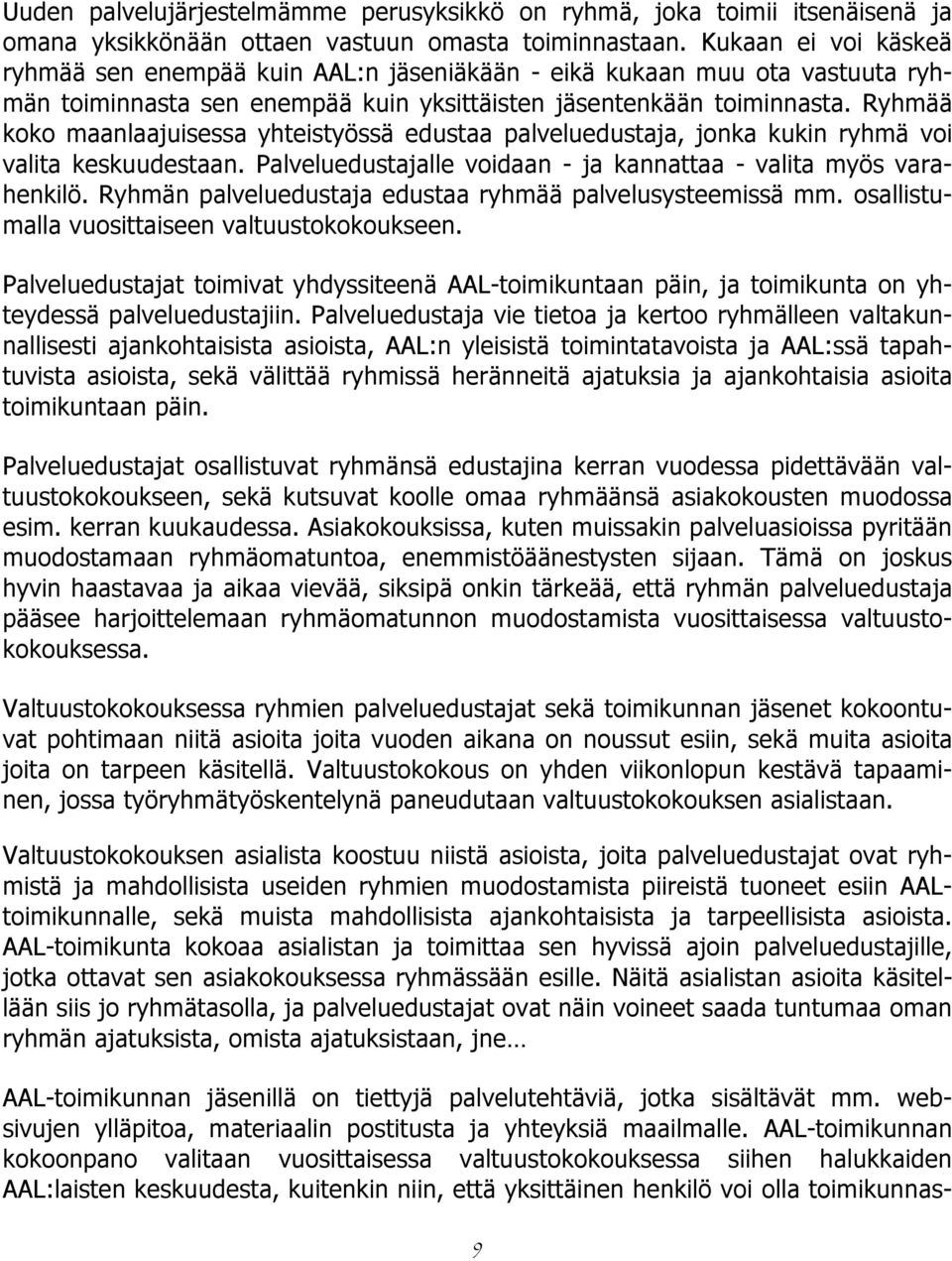 Ryhmää koko maanlaajuisessa yhteistyössä edustaa palveluedustaja, jonka kukin ryhmä voi valita keskuudestaan. Palveluedustajalle voidaan - ja kannattaa - valita myös varahenkilö.
