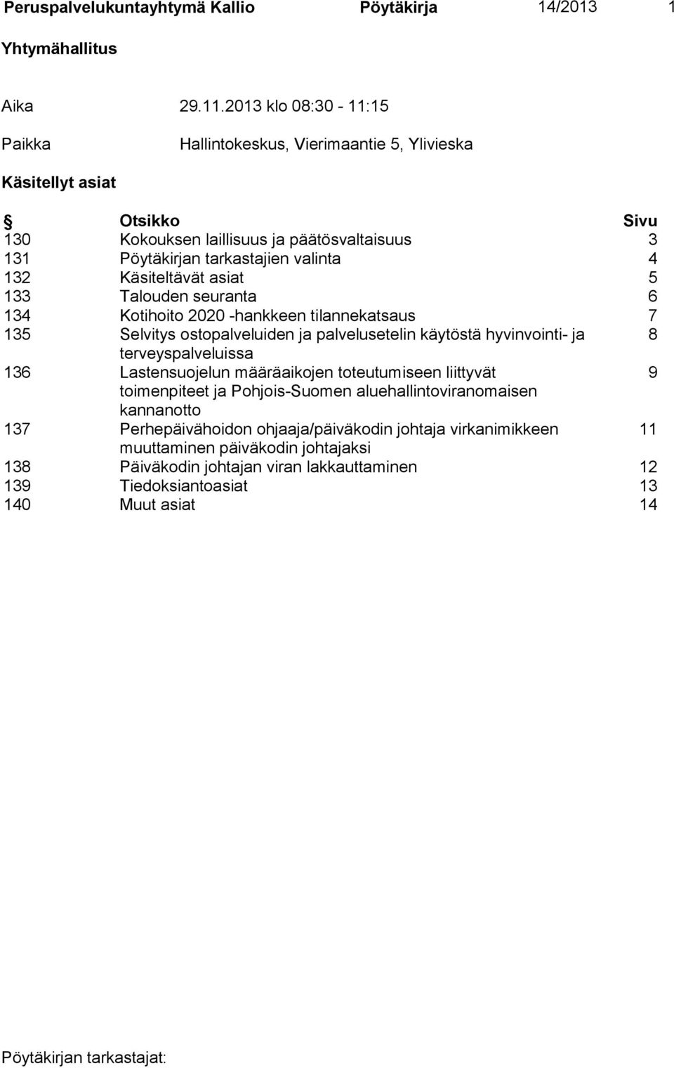 Käsiteltävät asiat 5 133 Talouden seuranta 6 134 Kotihoito 2020 -hankkeen tilannekatsaus 7 135 Selvitys ostopalveluiden ja palvelusetelin käytöstä hyvinvointi- ja 8 terveyspalveluissa 136