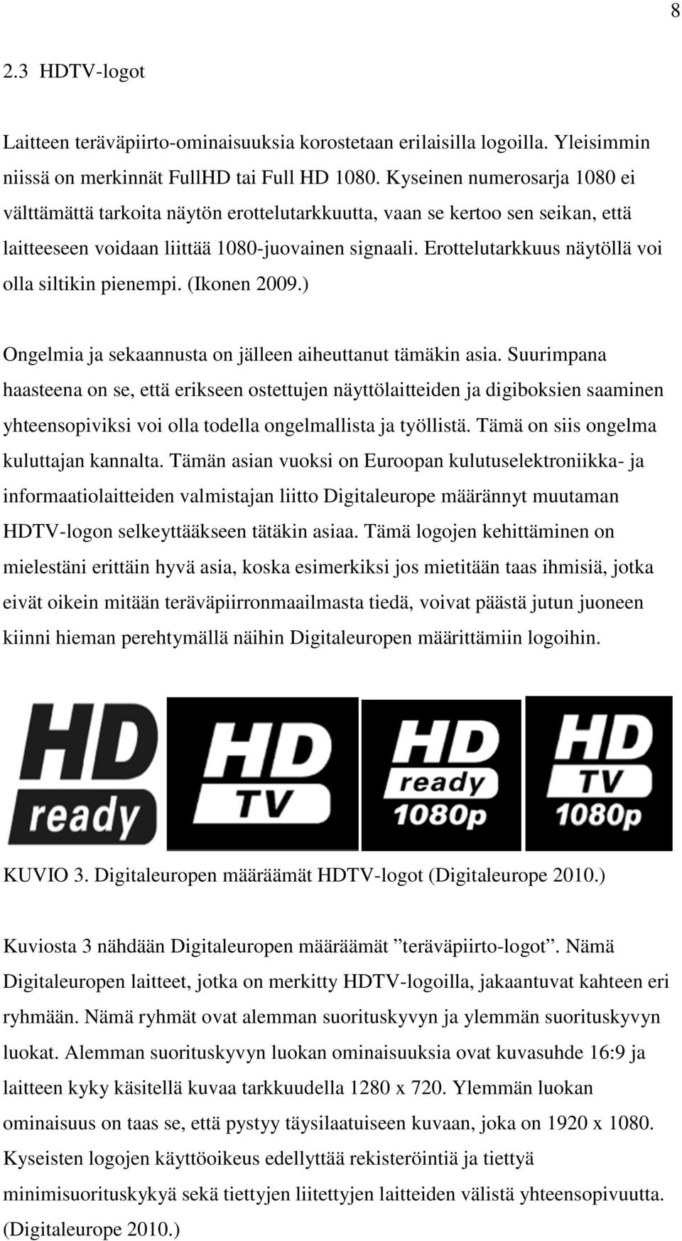 Erottelutarkkuus näytöllä voi olla siltikin pienempi. (Ikonen 2009.) Ongelmia ja sekaannusta on jälleen aiheuttanut tämäkin asia.