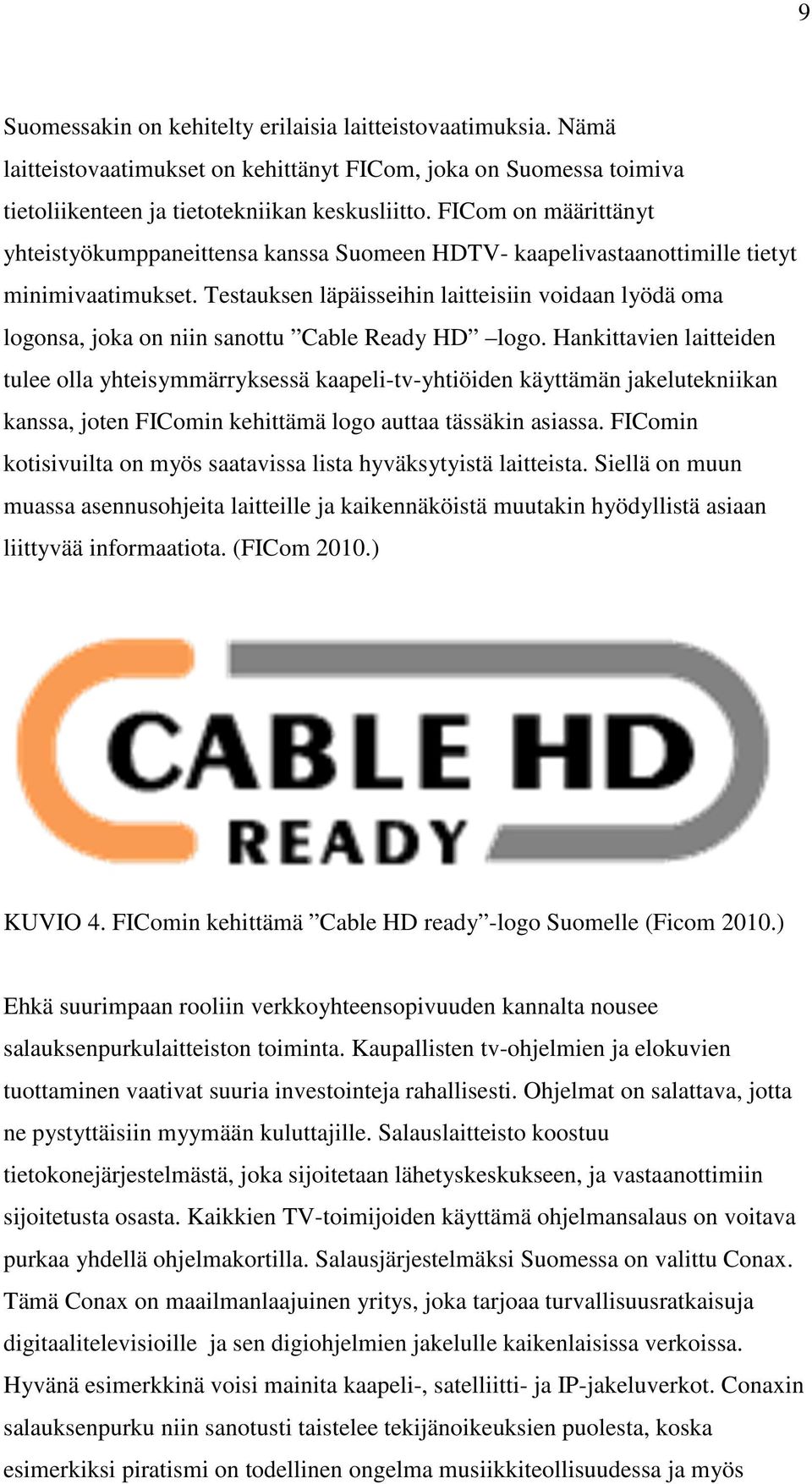 Testauksen läpäisseihin laitteisiin voidaan lyödä oma logonsa, joka on niin sanottu Cable Ready HD logo.