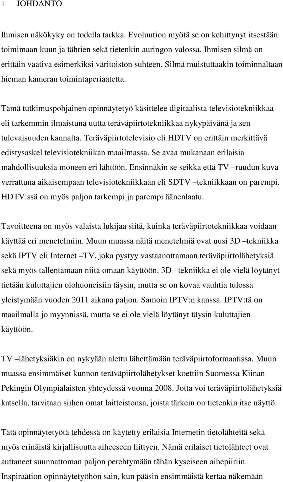 Tämä tutkimuspohjainen opinnäytetyö käsittelee digitaalista televisiotekniikkaa eli tarkemmin ilmaistuna uutta teräväpiirtotekniikkaa nykypäivänä ja sen tulevaisuuden kannalta.