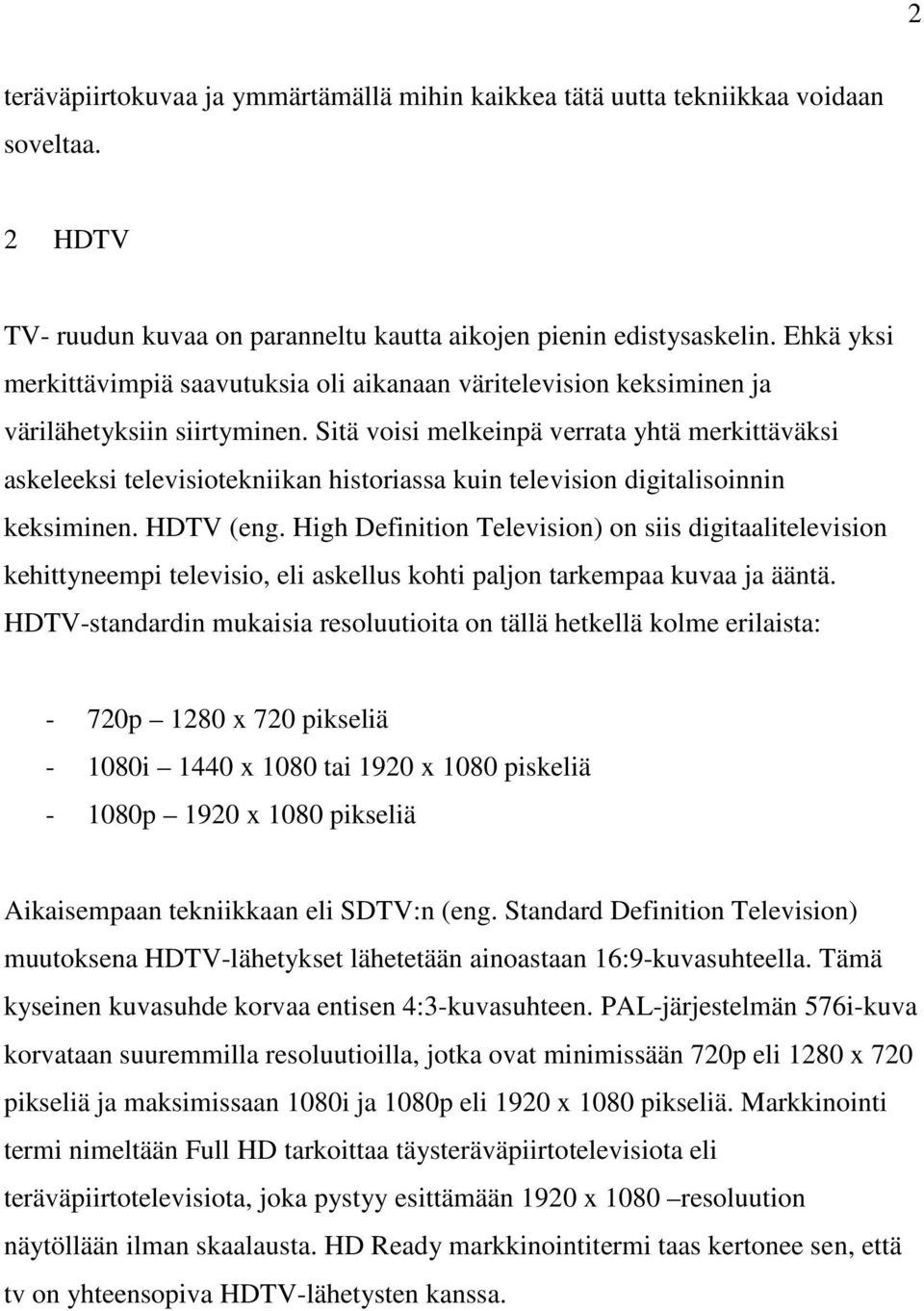 Sitä voisi melkeinpä verrata yhtä merkittäväksi askeleeksi televisiotekniikan historiassa kuin television digitalisoinnin keksiminen. HDTV (eng.