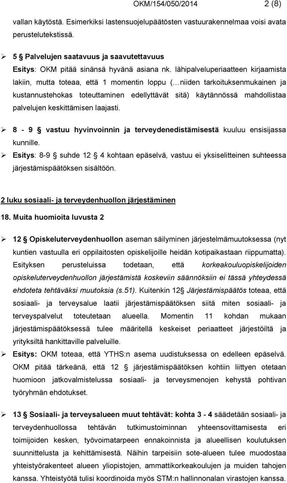 lähipalveluperiaatteen kirjaamista lakiin, mutta toteaa, että 1 momentin loppu ( niiden tarkoituksenmukainen ja kustannustehokas toteuttaminen edellyttävät sitä) käytännössä mahdollistaa palvelujen