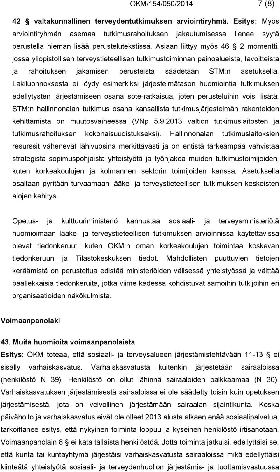 Asiaan liittyy myös 46 2 momentti, jossa yliopistollisen terveystieteellisen tutkimustoiminnan painoalueista, tavoitteista ja rahoituksen jakamisen perusteista säädetään STM:n asetuksella.