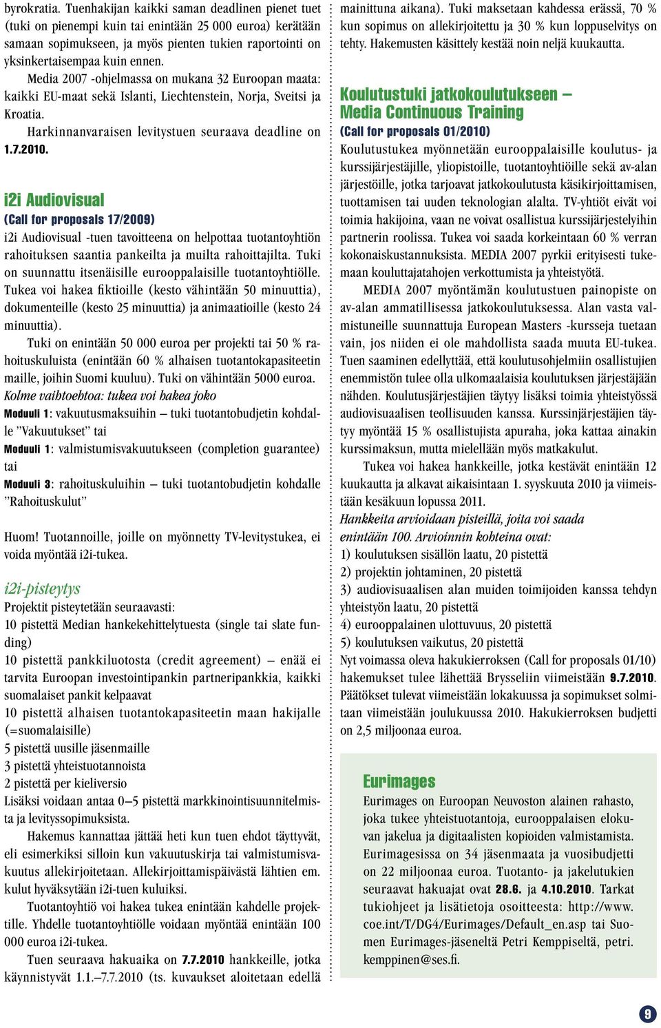 Media 2007 -ohjelmassa on mukana 32 Euroopan maata: kaikki EU-maat sekä Islanti, Liechtenstein, Norja, Sveitsi ja Kroatia. Harkinnanvaraisen levitystuen seuraava deadline on 1.7.2010.