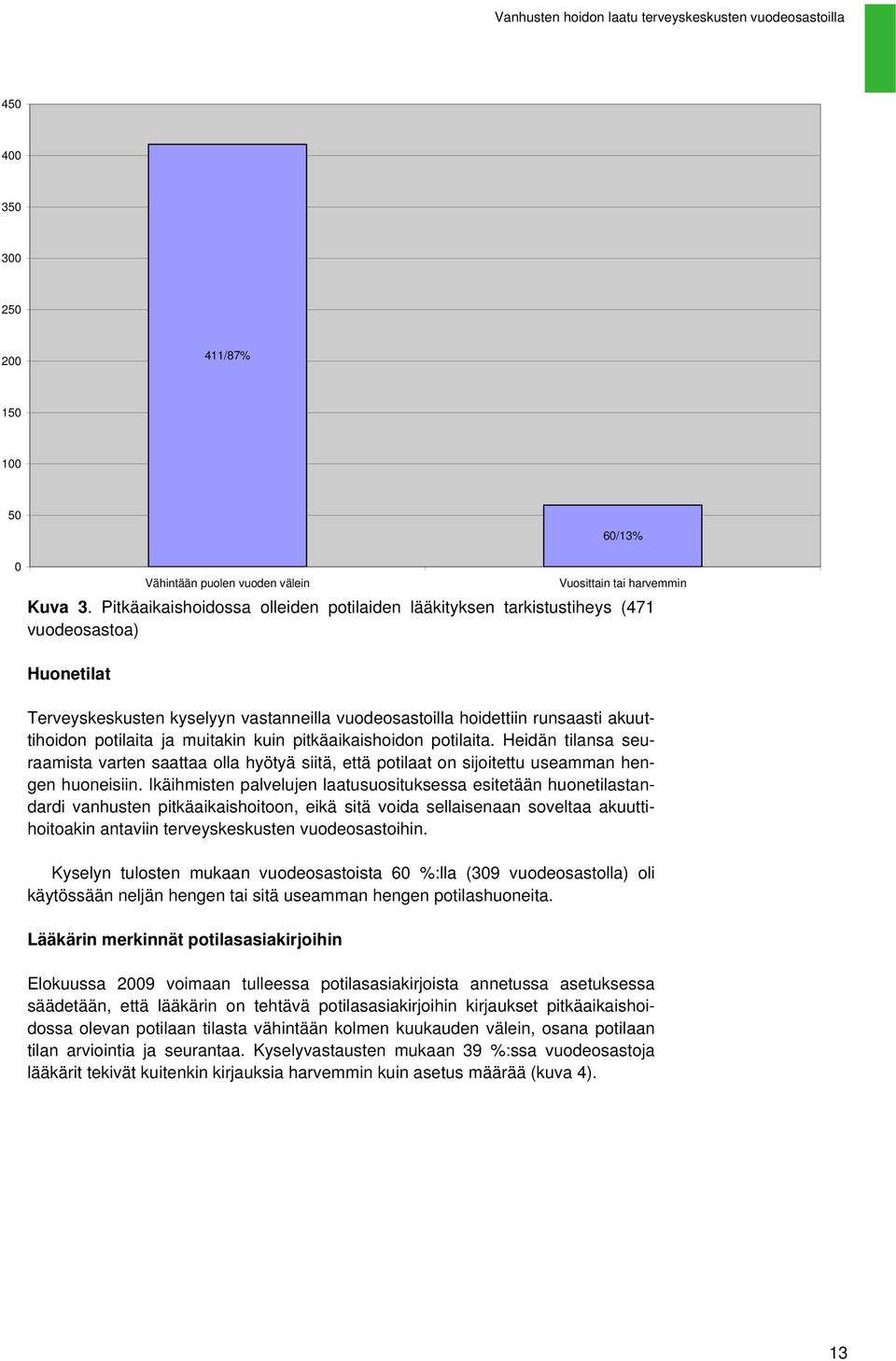 ja muitakin kuin pitkäaikaishoidon potilaita. Heidän tilansa seuraamista varten saattaa olla hyötyä siitä, että potilaat on sijoitettu useamman hengen huoneisiin.