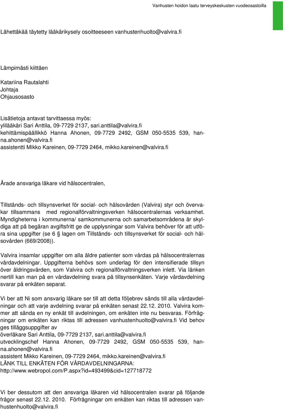 fi kehittämispäällikkö Hanna Ahonen, 09-7729 2492, GSM 050-5535 539, hanna.ahonen@valvira.fi assistentti Mikko Kareinen, 09-7729 2464, mikko.kareinen@valvira.