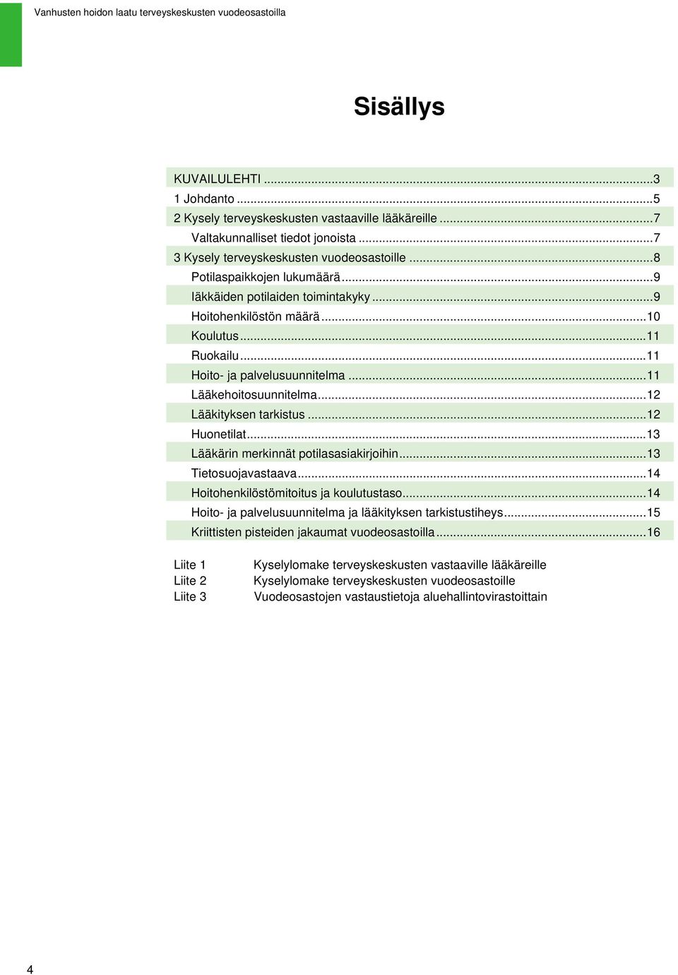 ..12 Lääkityksen tarkistus...12 Huonetilat...13 Lääkärin merkinnät potilasasiakirjoihin...13 Tietosuojavastaava...14 Hoitohenkilöstömitoitus ja koulutustaso.