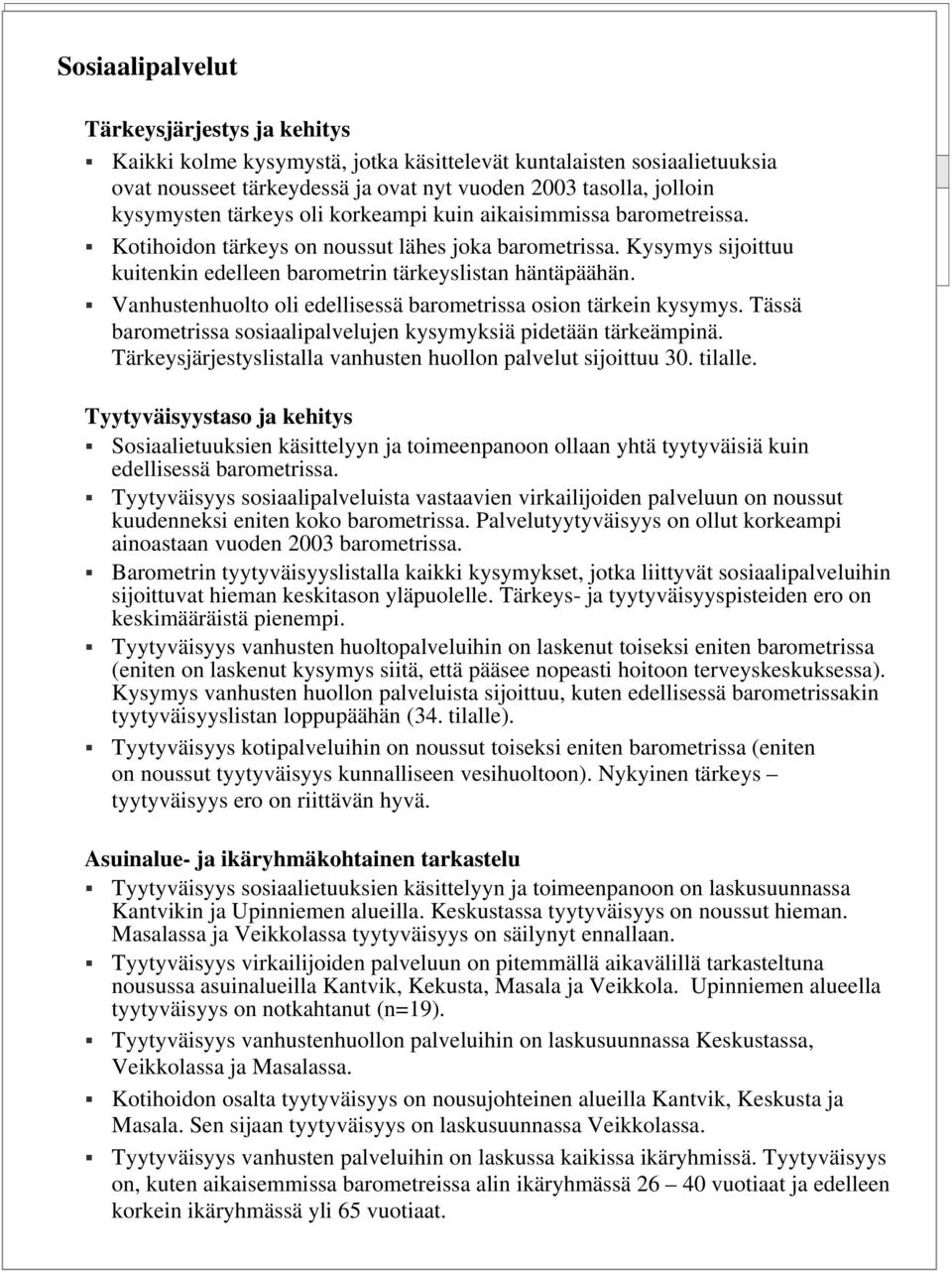 (Masala) Handikappvård borde utvecklas i kommunal regi. Privata köptjänster bör undvikas. Tärkeysjärjestys ja kehitys Ei saa unohtaa vammaisten palveluja.