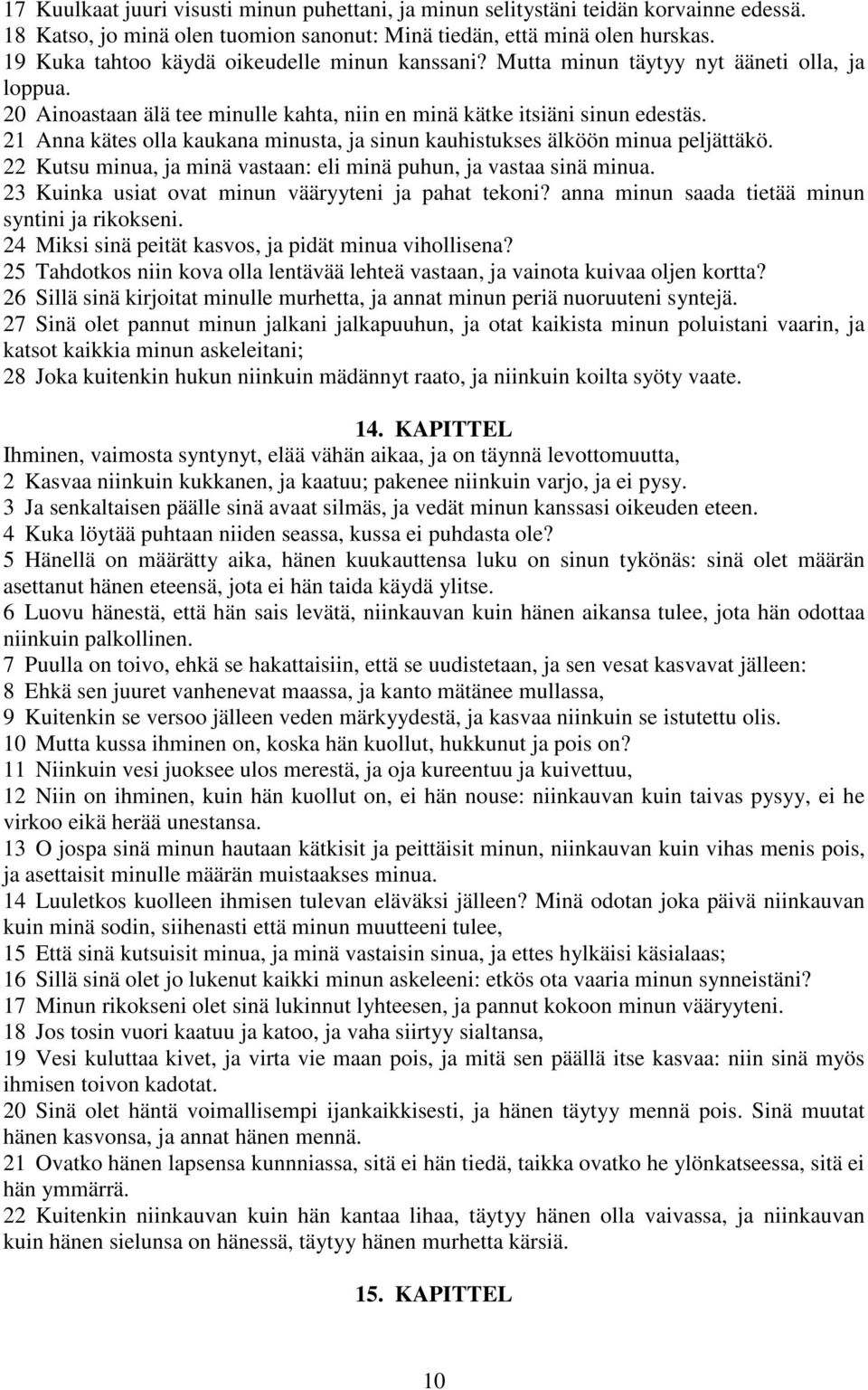 21 Anna kätes olla kaukana minusta, ja sinun kauhistukses älköön minua peljättäkö. 22 Kutsu minua, ja minä vastaan: eli minä puhun, ja vastaa sinä minua.