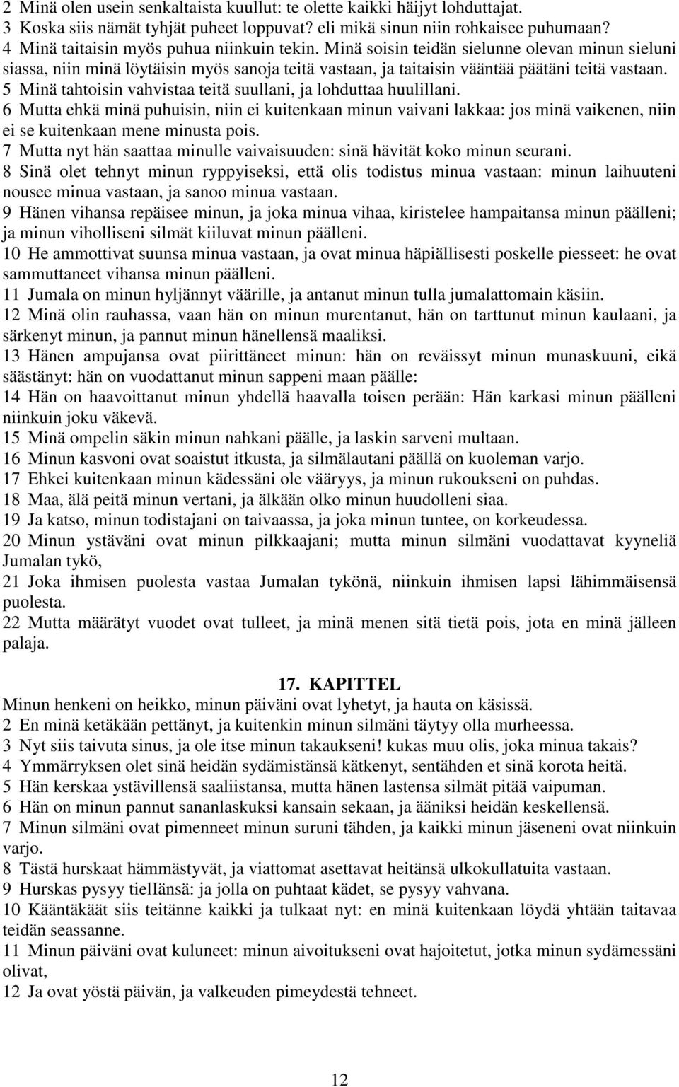 5 Minä tahtoisin vahvistaa teitä suullani, ja lohduttaa huulillani. 6 Mutta ehkä minä puhuisin, niin ei kuitenkaan minun vaivani lakkaa: jos minä vaikenen, niin ei se kuitenkaan mene minusta pois.