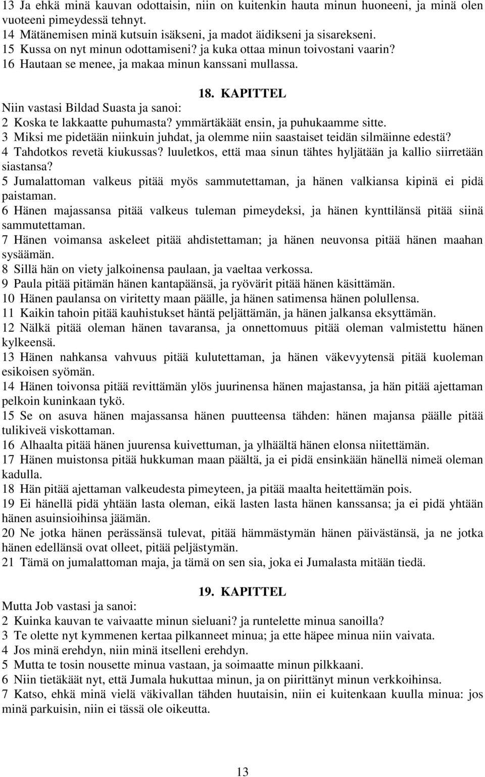 KAPITTEL Niin vastasi Bildad Suasta ja sanoi: 2 Koska te lakkaatte puhumasta? ymmärtäkäät ensin, ja puhukaamme sitte.